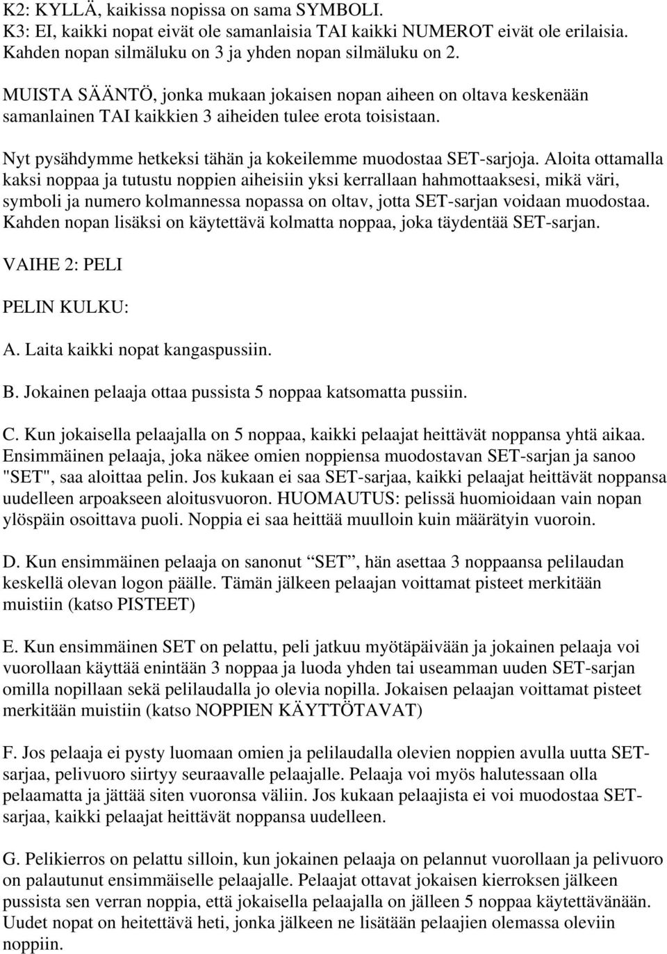 Aloita ottamalla kaksi noppaa ja tutustu noppien aiheisiin yksi kerrallaan hahmottaaksesi, mikä väri, symboli ja numero kolmannessa nopassa on oltav, jotta SET-sarjan voidaan muodostaa.