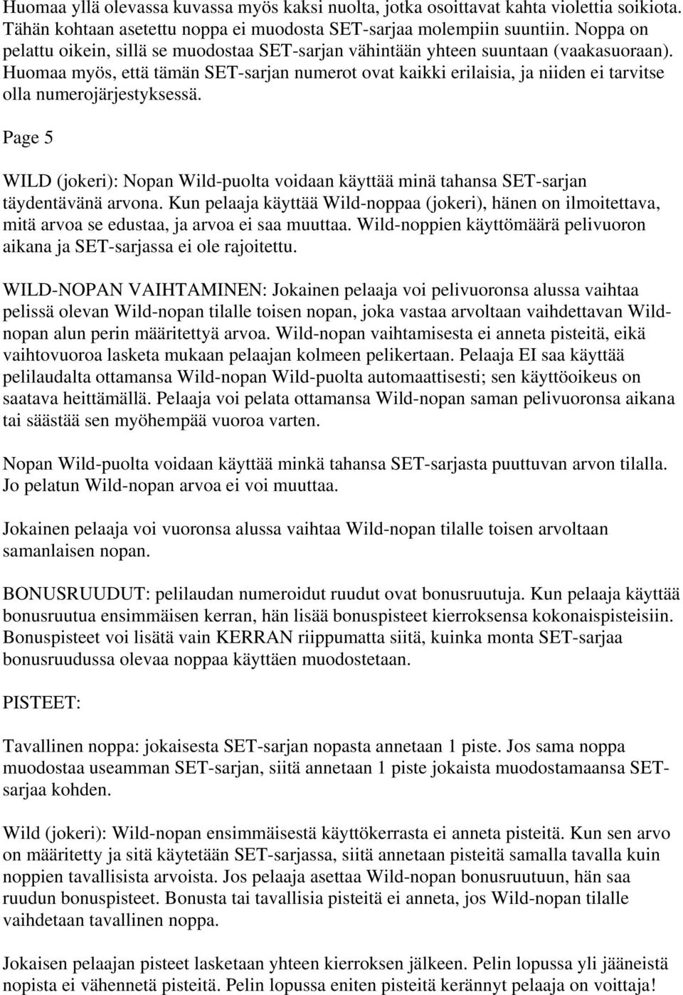 Huomaa myös, että tämän SET-sarjan numerot ovat kaikki erilaisia, ja niiden ei tarvitse olla numerojärjestyksessä.