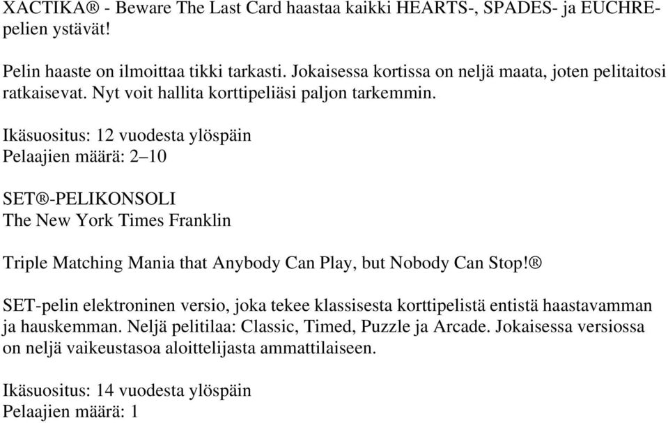 Ikäsuositus: 12 vuodesta ylöspäin Pelaajien määrä: 2 10 SET -PELIKONSOLI The New York Times Franklin Triple Matching Mania that Anybody Can Play, but Nobody Can Stop!