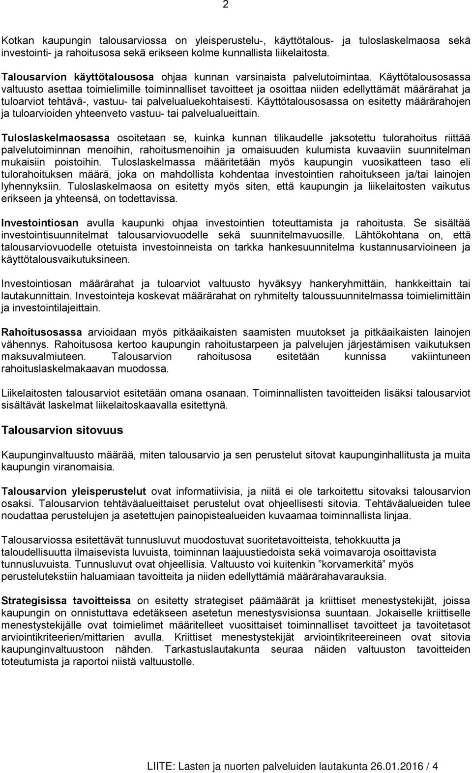 Käyttötalousosassa valtuusto asettaa toimielimille toiminnalliset tavoitteet ja osoittaa niiden edellyttämät määrärahat ja tuloarviot tehtävä-, vastuu- tai palvelualuekohtaisesti.