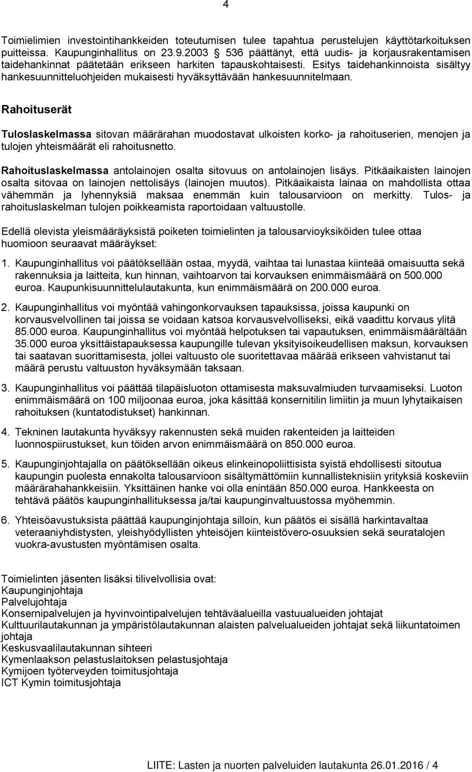 Esitys taidehankinnoista sisältyy hankesuunnitteluohjeiden mukaisesti hyväksyttävään hankesuunnitelmaan.