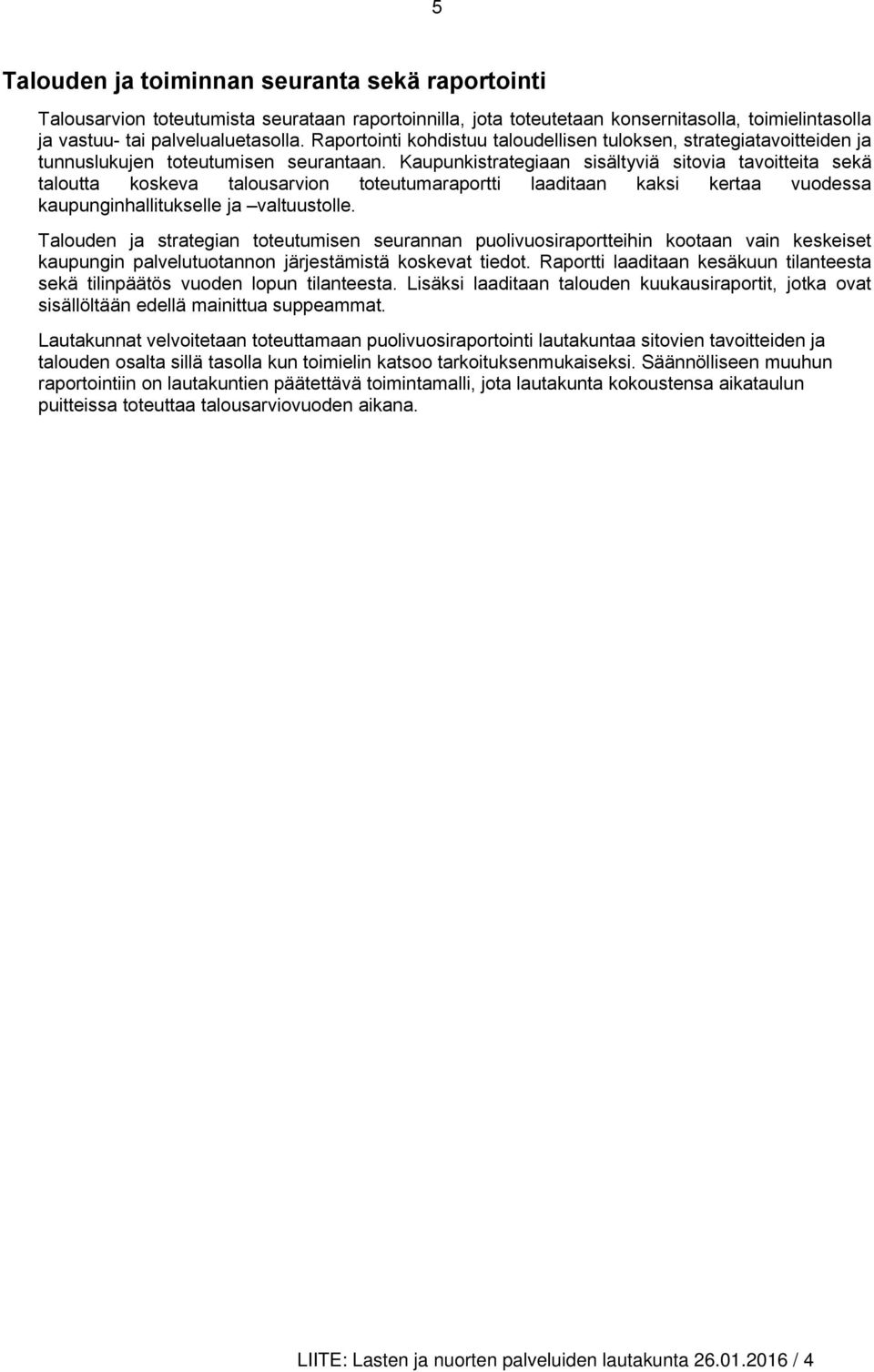 Kaupunkistrategiaan sisältyviä sitovia tavoitteita sekä taloutta koskeva talousarvion toteutumaraportti laaditaan kaksi kertaa vuodessa kaupunginhallitukselle ja valtuustolle.
