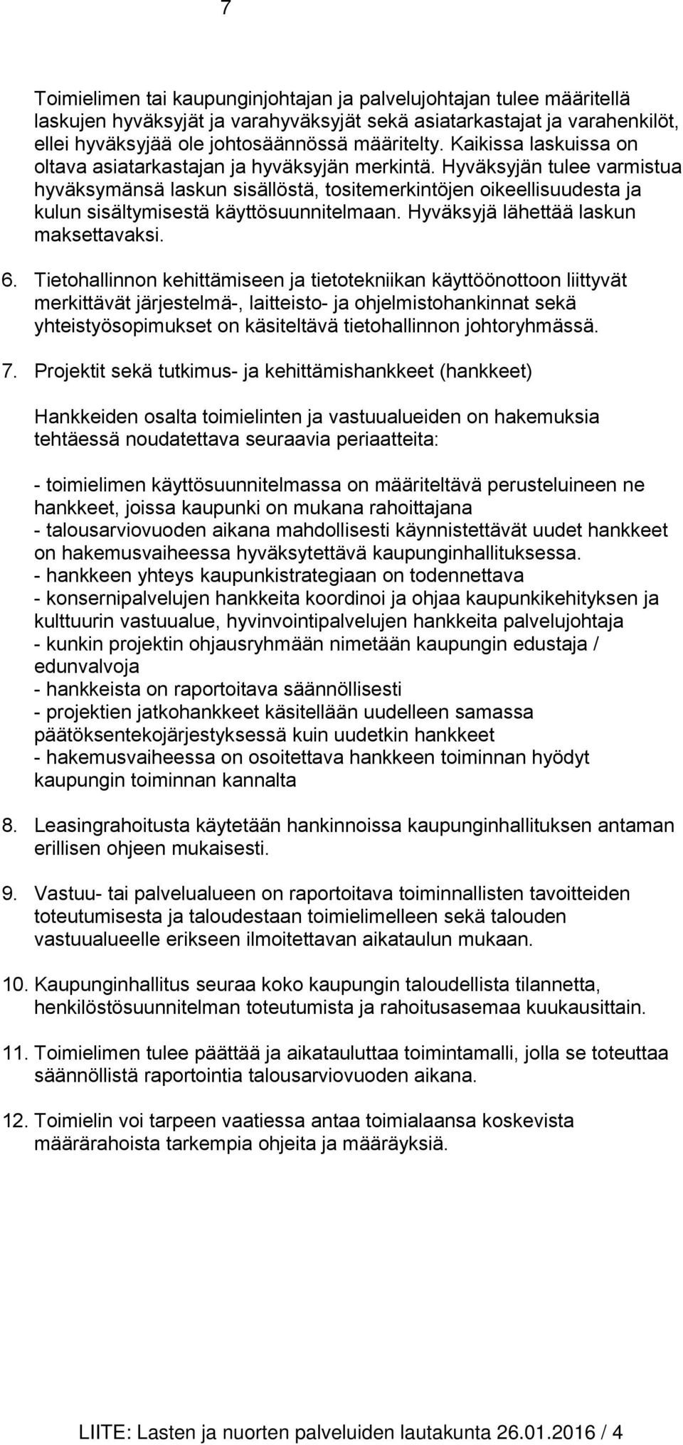 Hyväksyjän tulee varmistua hyväksymänsä laskun sisällöstä, tositemerkintöjen oikeellisuudesta ja kulun sisältymisestä käyttösuunnitelmaan. Hyväksyjä lähettää laskun maksettavaksi. 6.