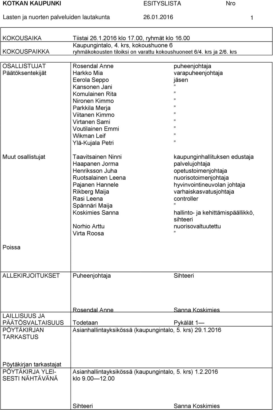 krs OSALLISTUJAT Rosendal Anne puheenjohtaja Päätöksentekijät Harkko Mia varapuheenjohtaja Eerola Seppo jäsen Kansonen Jani Komulainen Rita Nironen Kimmo Parkkila Merja Viitanen Kimmo Virtanen Sami