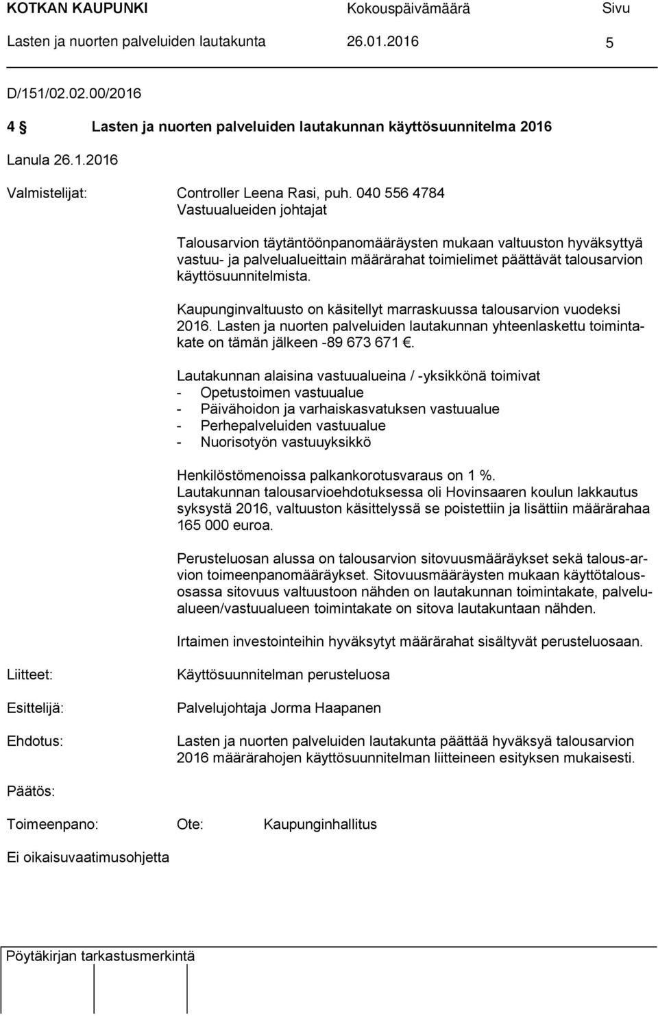 käyttösuunnitelmista. Kaupunginvaltuusto on käsitellyt marraskuussa talousarvion vuodeksi 2016. Lasten ja nuorten palveluiden lautakunnan yhteenlaskettu toimintakate on tämän jälkeen -89 673 671.