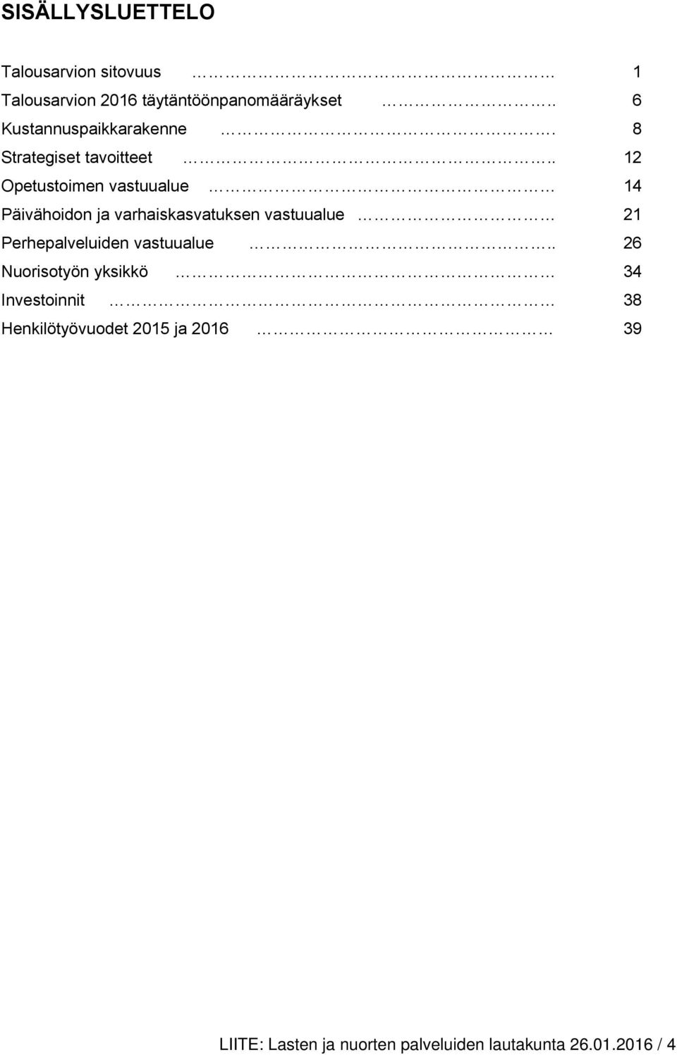 . 12 Opetustoimen vastuualue 14 Päivähoidon ja varhaiskasvatuksen vastuualue 21