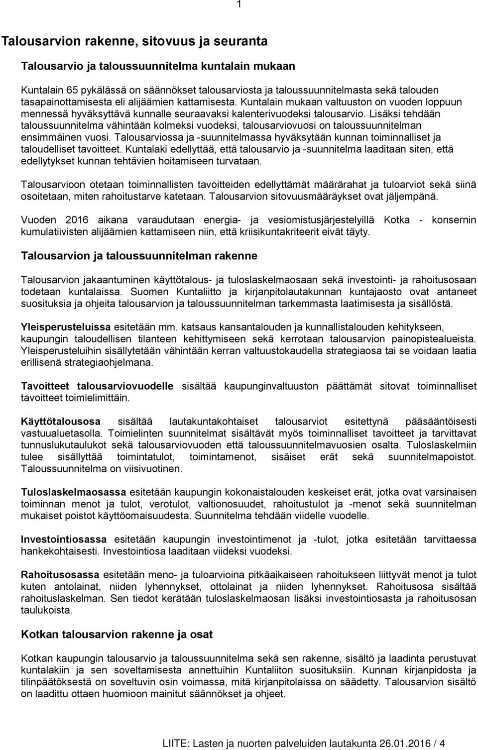 Lisäksi tehdään taloussuunnitelma vähintään kolmeksi vuodeksi, talousarviovuosi on taloussuunnitelman ensimmäinen vuosi.