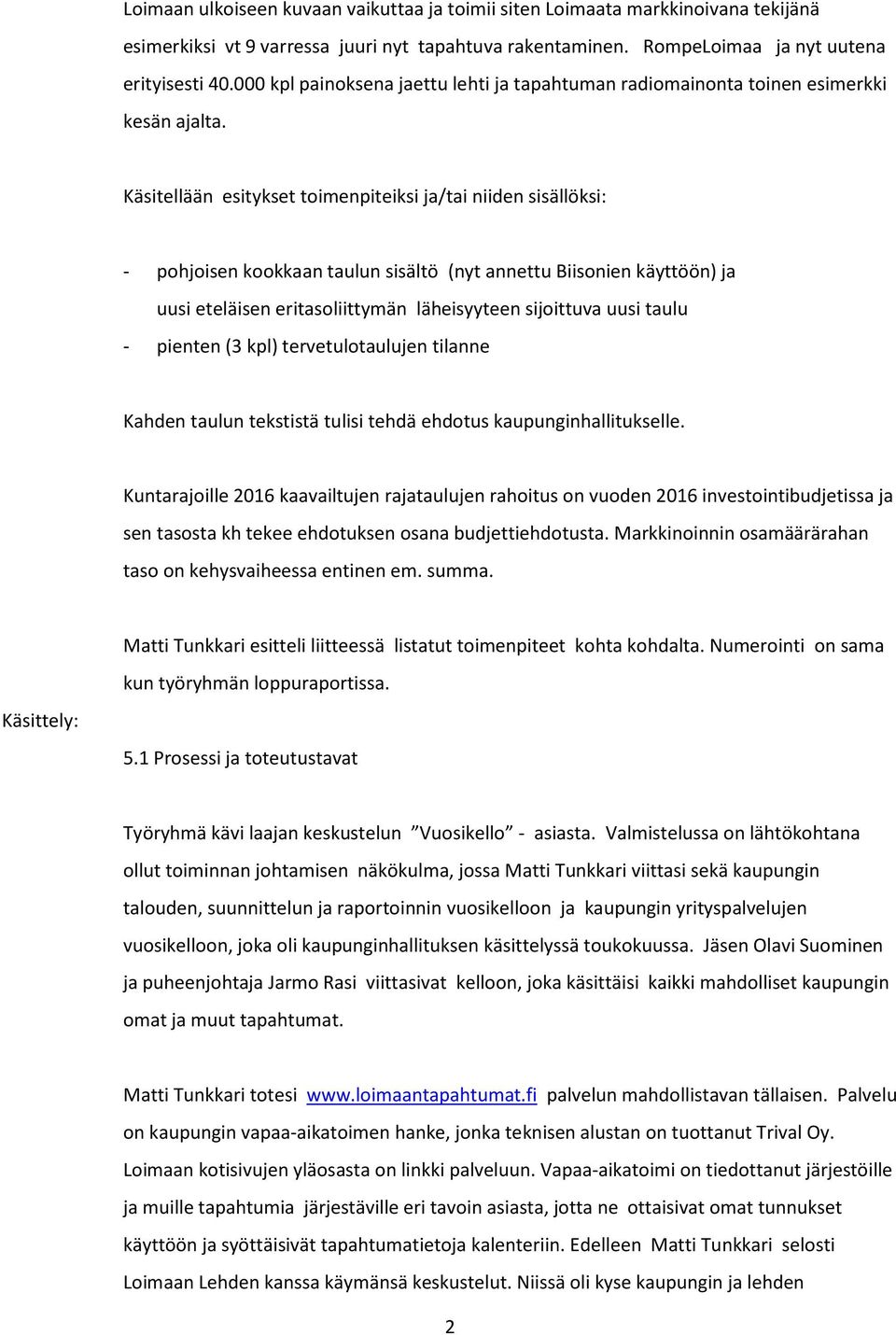 Käsitellään esitykset toimenpiteiksi ja/tai niiden sisällöksi: - pohjoisen kookkaan taulun sisältö (nyt annettu Biisonien käyttöön) ja uusi eteläisen eritasoliittymän läheisyyteen sijoittuva uusi