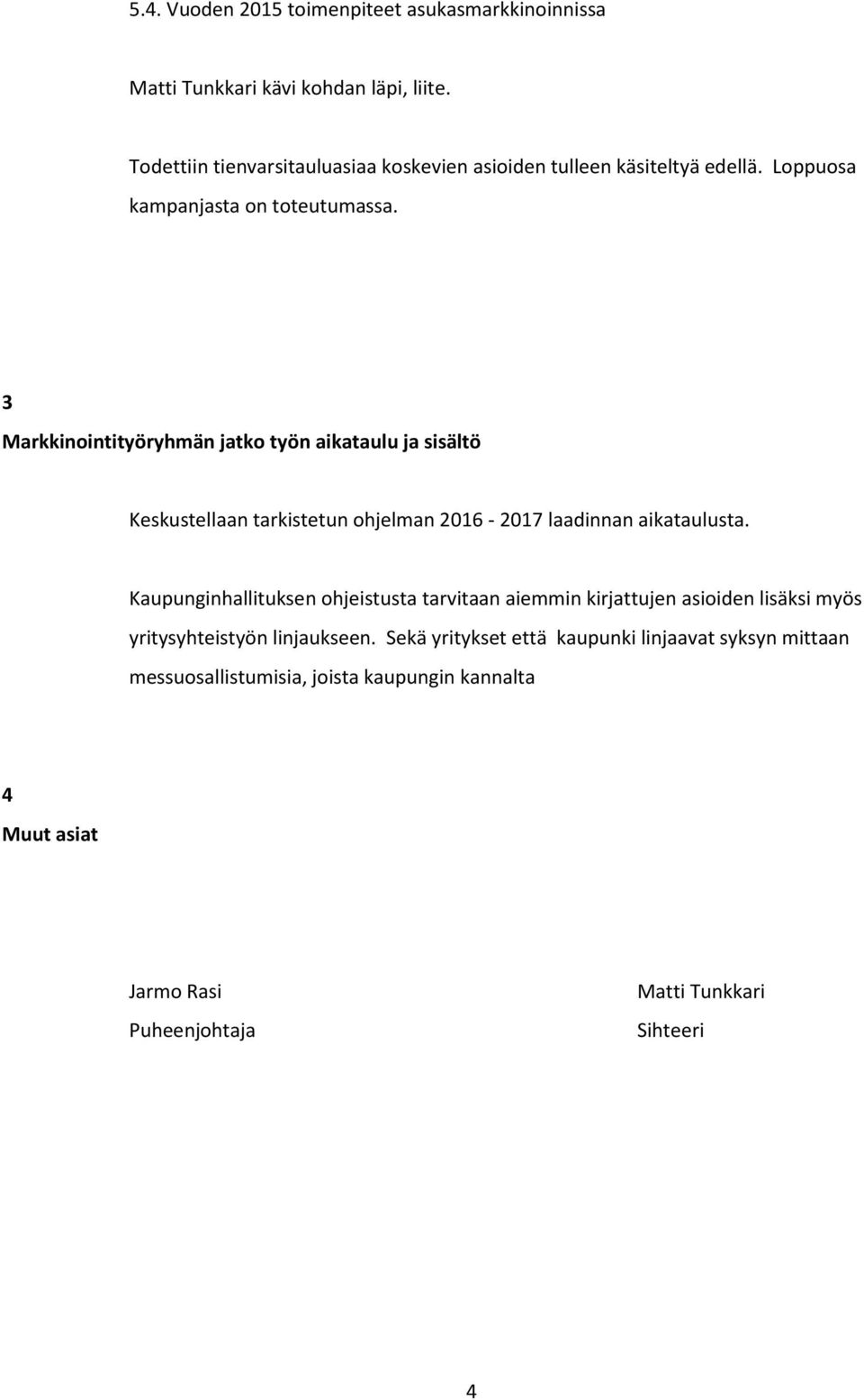 3 Markkinointityöryhmän jatko työn aikataulu ja sisältö Keskustellaan tarkistetun ohjelman 2016-2017 laadinnan aikataulusta.