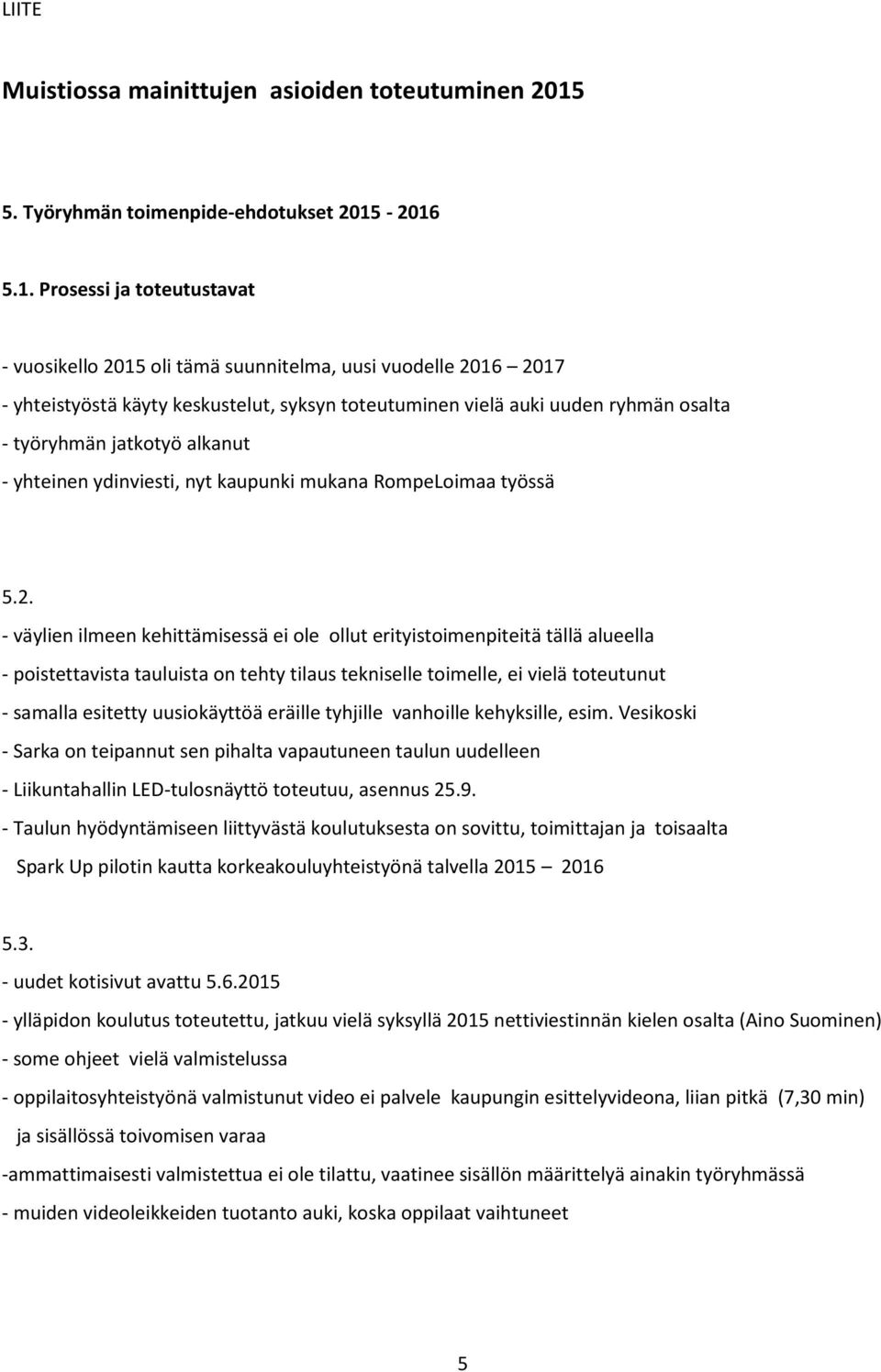 -2016 5.1. Prosessi ja toteutustavat - vuosikello 2015 oli tämä suunnitelma, uusi vuodelle 2016 2017 - yhteistyöstä käyty keskustelut, syksyn toteutuminen vielä auki uuden ryhmän osalta - työryhmän