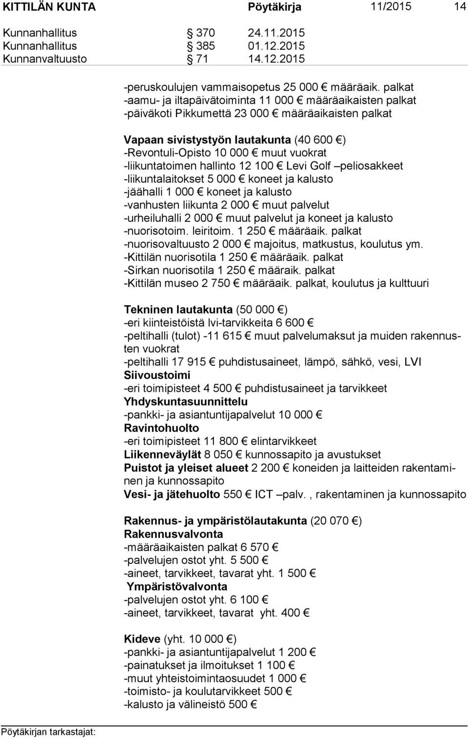 -liikuntatoimen hallinto 12 100 Levi Golf peliosakkeet -liikuntalaitokset 5 000 koneet ja kalusto -jäähalli 1 000 koneet ja kalusto -vanhusten liikunta 2 000 muut palvelut -urheiluhalli 2 000 muut