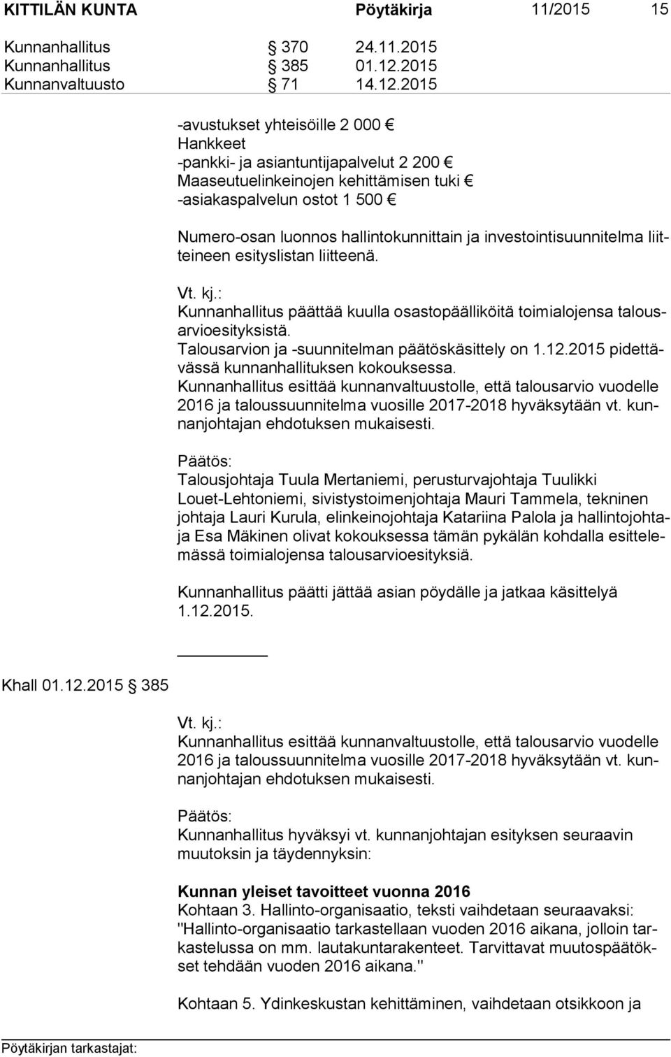 investointisuunnitelma liittei neen esityslistan liitteenä. Vt. kj.: Kunnanhallitus päättää kuulla osastopäälliköitä toimialojensa ta lousar vio esi tyk sis tä.