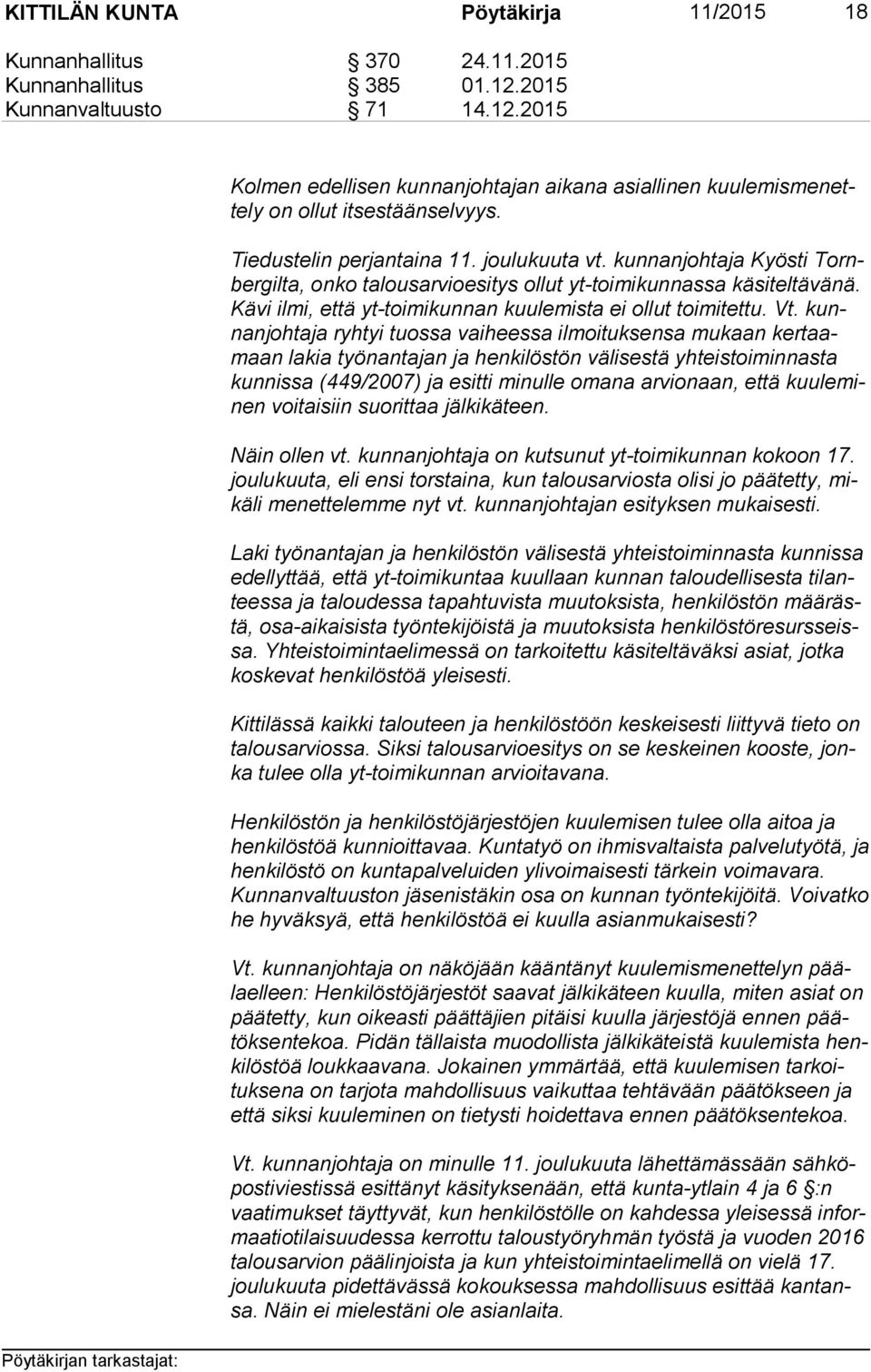 kunnan joh ta ja ryhtyi tuossa vaiheessa ilmoituksensa mukaan ker taamaan lakia työnantajan ja henkilöstön välisestä yhteistoiminnasta kun nis sa (449/2007) ja esitti minulle omana arvionaan, että