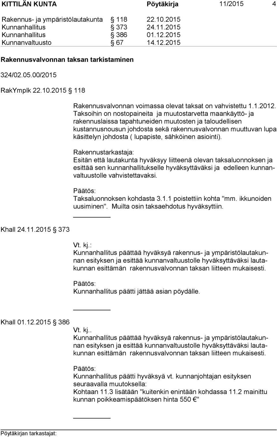 Taksoihin on nostopaineita ja muutostarvetta maankäyttö- ja rakennuslaissa tapahtuneiden muutosten ja taloudellisen kustannusnousun johdosta sekä rakennusvalvonnan muuttuvan lupa käsittelyn johdosta