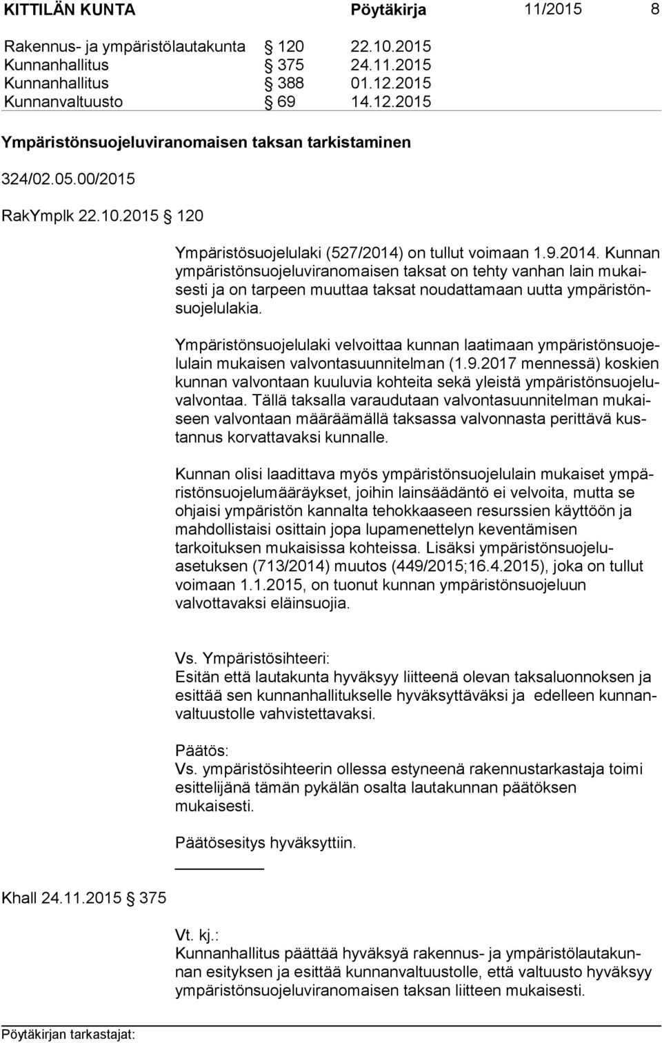 on tullut voimaan 1.9.2014. Kunnan ym pä ris tön suo je lu vi ran omai sen taksat on tehty vanhan lain mu kaises ti ja on tarpeen muuttaa taksat noudattamaan uutta ym pä ris tönsuo je lu la kia.