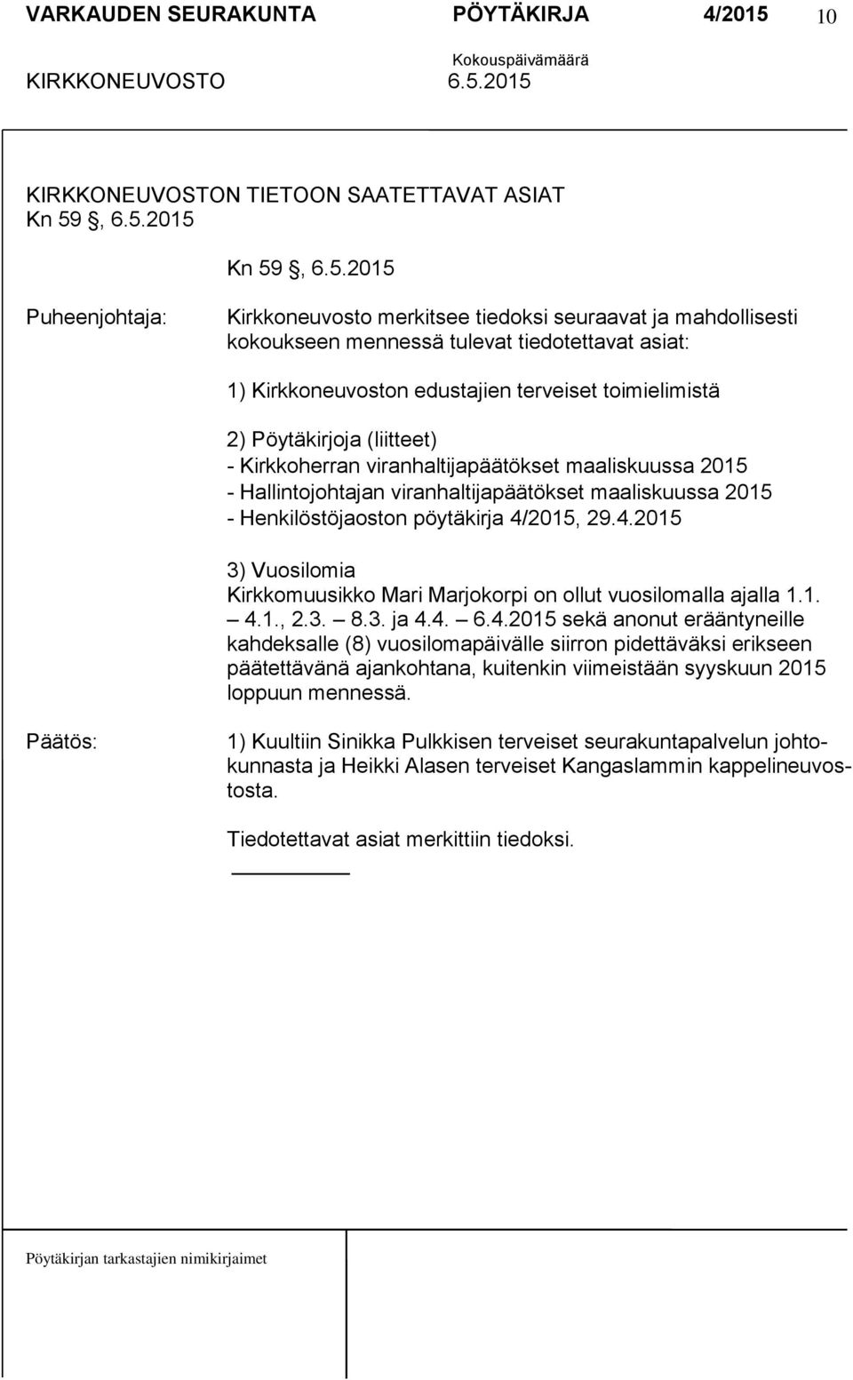 2015 Kn 592015 Kirkkoneuvosto merkitsee tiedoksi seuraavat ja mahdollisesti kokoukseen mennessä tulevat tiedotettavat asiat: 1) Kirkkoneuvoston edustajien terveiset toimielimistä 2) Pöytäkirjoja