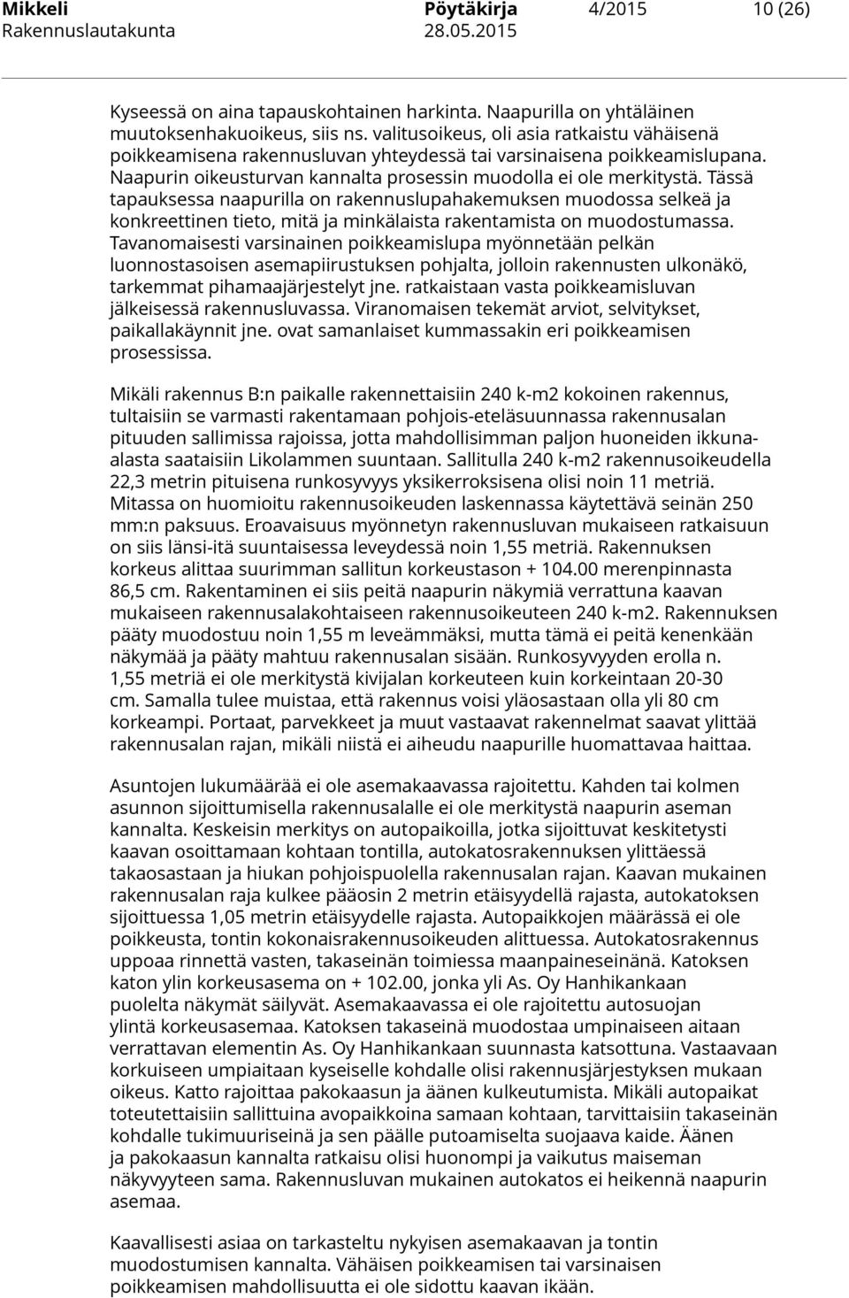Tässä tapauksessa naapurilla on rakennuslupahakemuksen muodossa selkeä ja konkreettinen tieto, mitä ja minkälaista rakentamista on muodostumassa.
