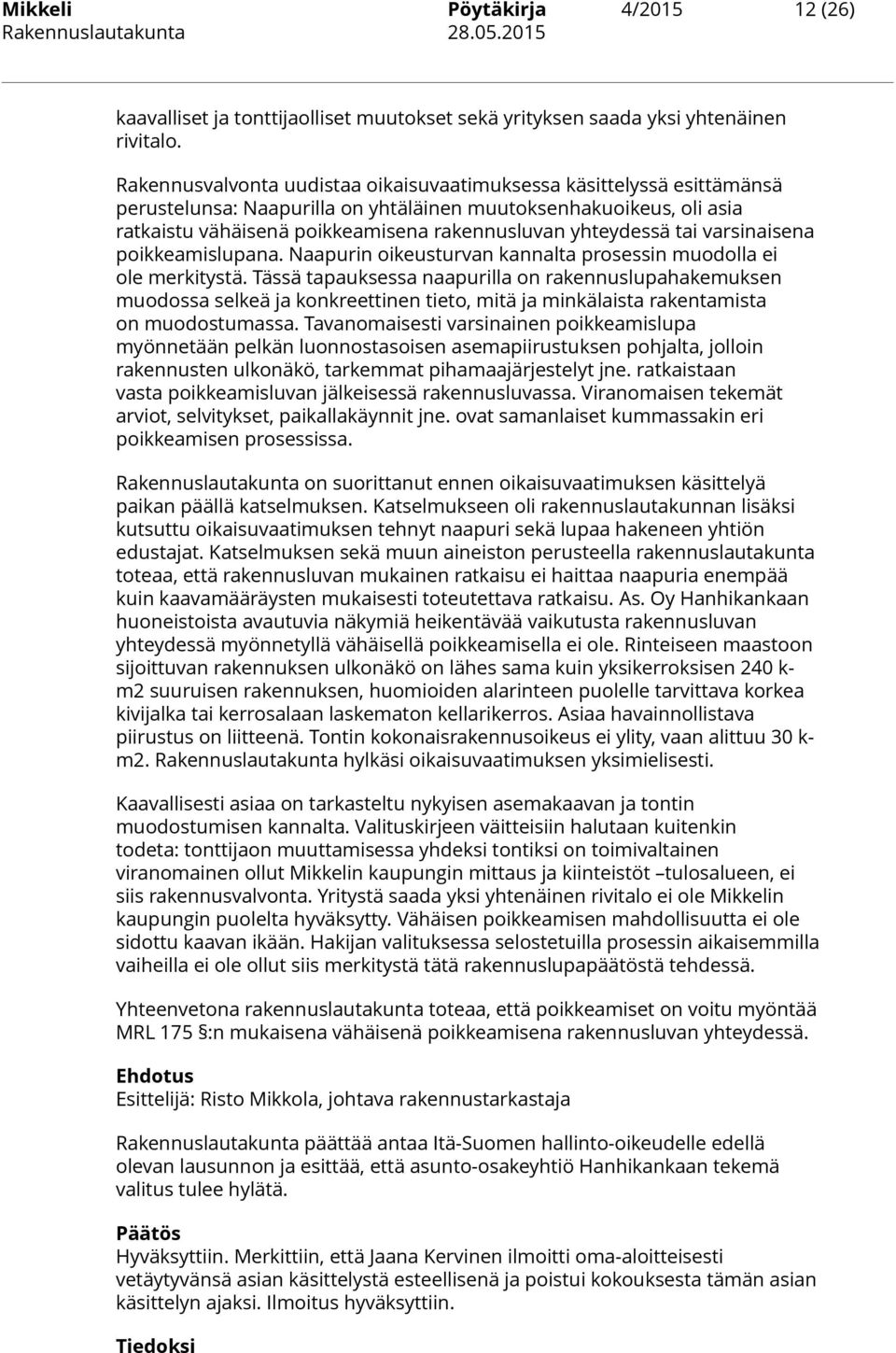 tai varsinaisena poikkeamislupana. Naapurin oikeusturvan kannalta prosessin muodolla ei ole merkitystä.