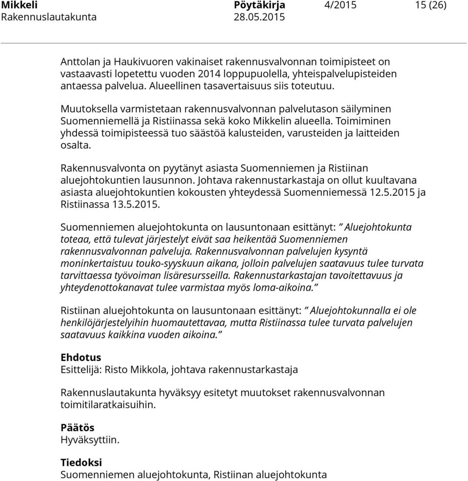 Toimiminen yhdessä toimipisteessä tuo säästöä kalusteiden, varusteiden ja laitteiden osalta. Rakennusvalvonta on pyytänyt asiasta Suomenniemen ja Ristiinan aluejohtokuntien lausunnon.