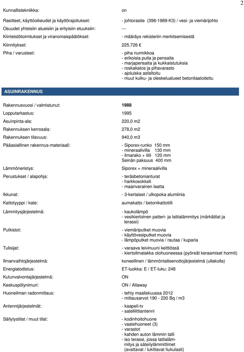 roskakatos ja pihavarasto - ajoluiska asfaltoitu - muut kulku- ja oleskelualueet betonilaatoitettu ASUINRAKENNUS Rakennusvuosi / valmistunut: 1988 Lopputarkastus: 1995 Asuinpinta-ala: Rakennuksen