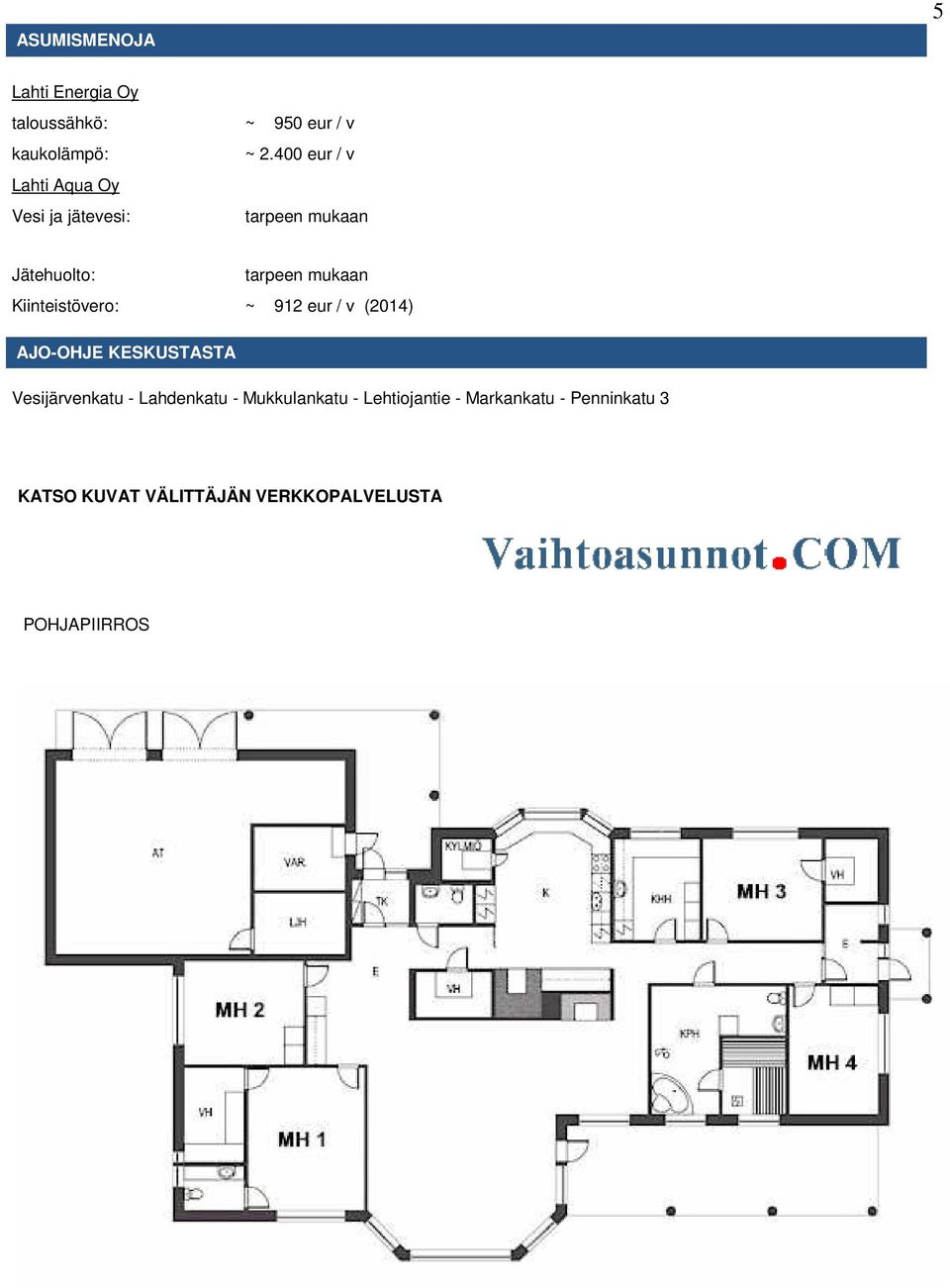 Kiinteistövero: ~ 912 eur / v (2014) AJO-OHJE KESKUSTASTA Vesijärvenkatu - Lahdenkatu -