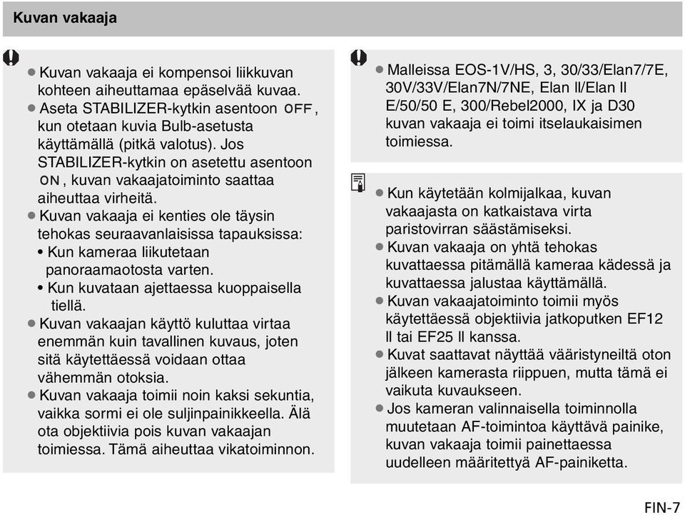 Kuvan vakaaja ei kenties ole täysin tehokas seuraavanlaisissa tapauksissa: Kun kameraa liikutetaan panoraamaotosta varten. Kun kuvataan ajettaessa kuoppaisella tiellä.