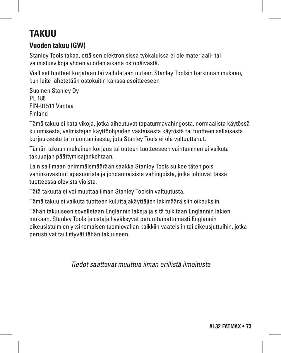 ei kata vikoja, jotka aiheutuvat tapaturmavahingosta, normaalista käytössä kulumisesta, valmistajan käyttöohjeiden vastaisesta käytöstä tai tuotteen sellaisesta korjauksesta tai muuntamisesta, jota