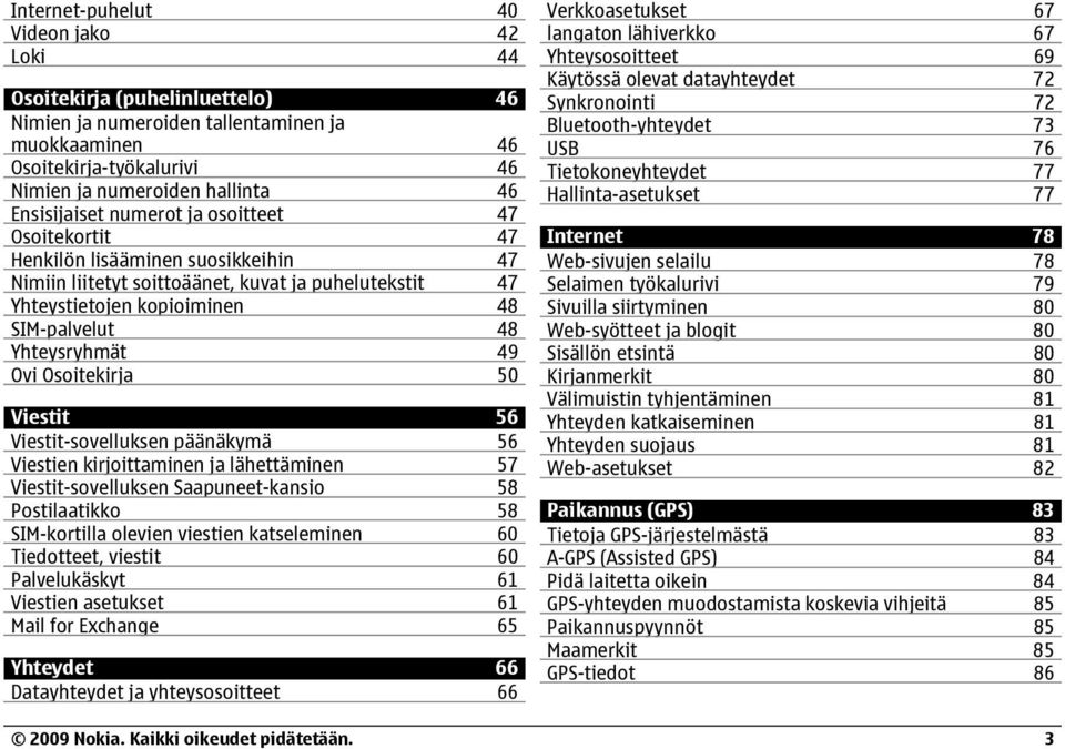 Yhteysryhmät 49 Ovi Osoitekirja 50 Viestit 56 Viestit-sovelluksen päänäkymä 56 Viestien kirjoittaminen ja lähettäminen 57 Viestit-sovelluksen Saapuneet-kansio 58 Postilaatikko 58 SIM-kortilla olevien