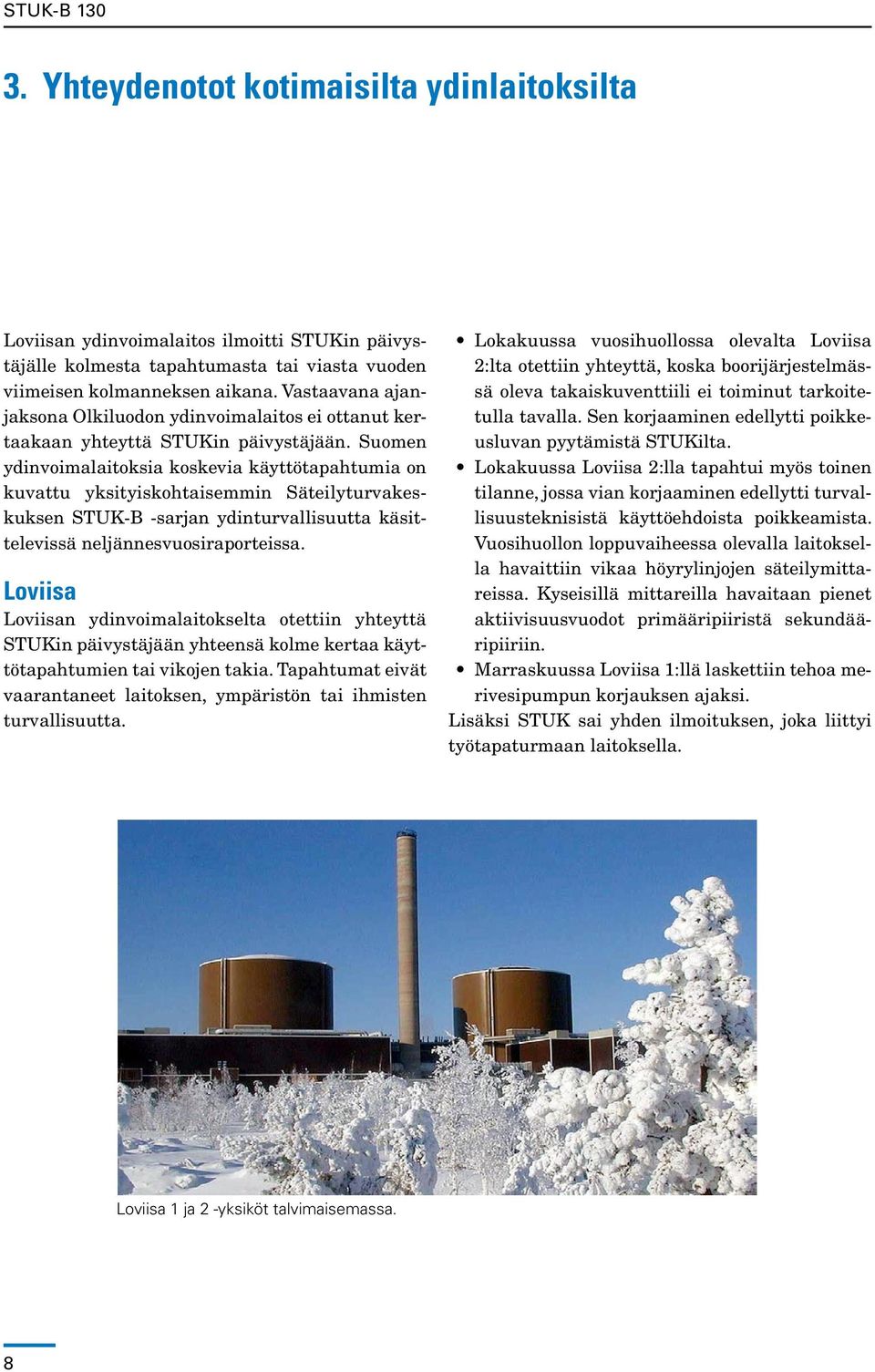 Suomen ydinvoimalaitoksia koskevia käyttötapahtumia on kuvattu yksityiskohtaisemmin Säteilyturvakeskuksen STUK-B -sarjan ydinturvallisuutta käsittelevissä neljännesvuosiraporteissa.
