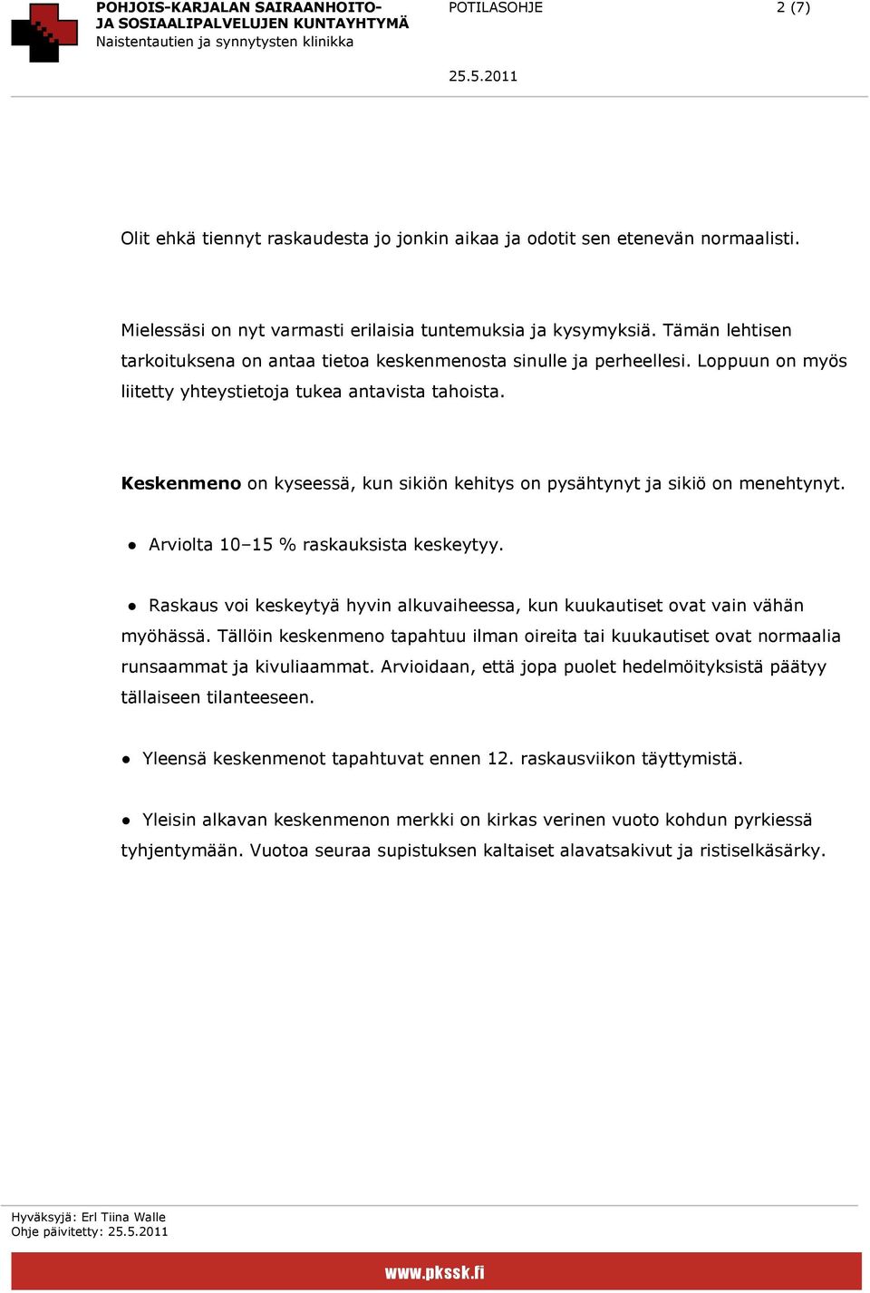 Keskenmeno on kyseessä, kun sikiön kehitys on pysähtynyt ja sikiö on menehtynyt. Arviolta 10 15 % raskauksista keskeytyy.