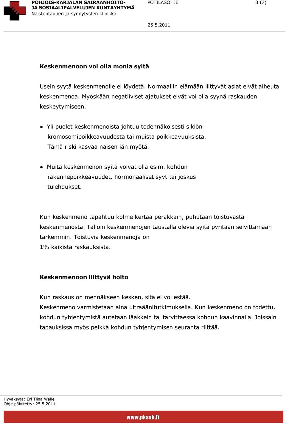 Tämä riski kasvaa naisen iän myötä. Muita keskenmenon syitä voivat olla esim. kohdun rakennepoikkeavuudet, hormonaaliset syyt tai joskus tulehdukset.