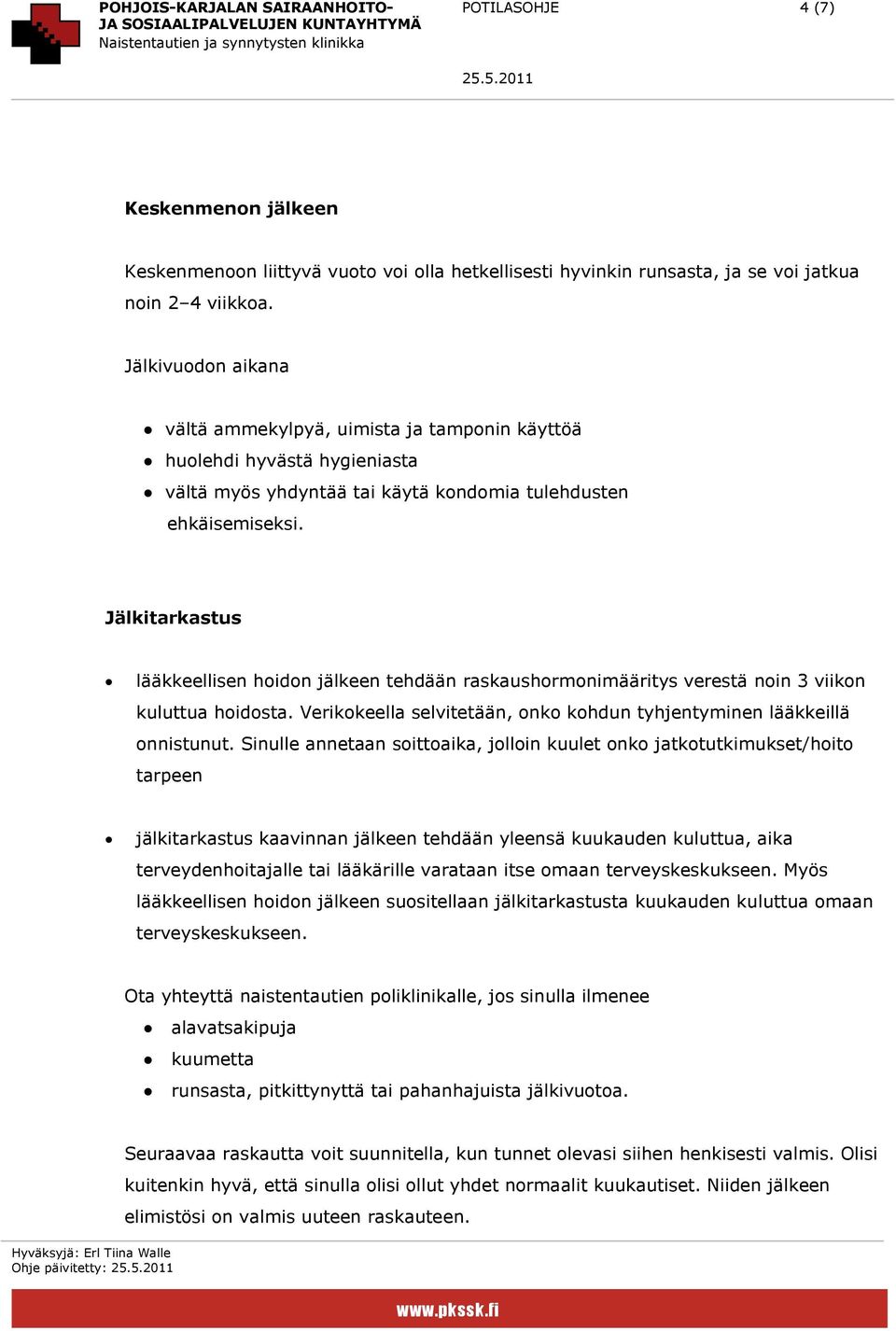 Jälkitarkastus lääkkeellisen hoidon jälkeen tehdään raskaushormonimääritys verestä noin 3 viikon kuluttua hoidosta. Verikokeella selvitetään, onko kohdun tyhjentyminen lääkkeillä onnistunut.