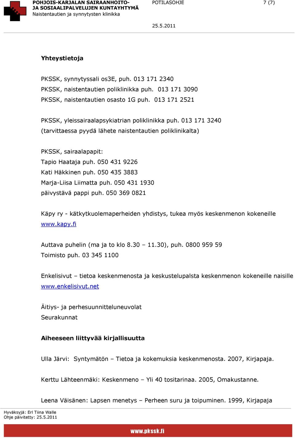 050 431 9226 Kati Häkkinen puh. 050 435 3883 Marja-Liisa Liimatta puh. 050 431 1930 päivystävä pappi puh. 050 369 0821 Käpy ry - kätkytkuolemaperheiden yhdistys, tukea myös keskenmenon kokeneille www.