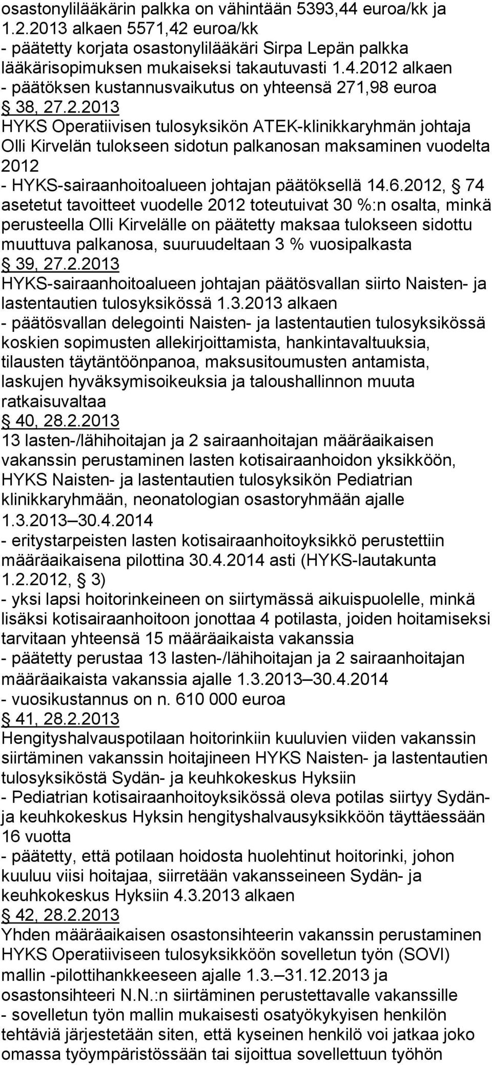 2012, 74 asetetut tavoitteet vuodelle 2012 toteutuivat 30 %:n osalta, minkä perusteella Olli Kirvelälle on päätetty maksaa tulokseen sidottu muuttuva palkanosa, suuruudeltaan 3 % vuosipalkasta 39, 27.