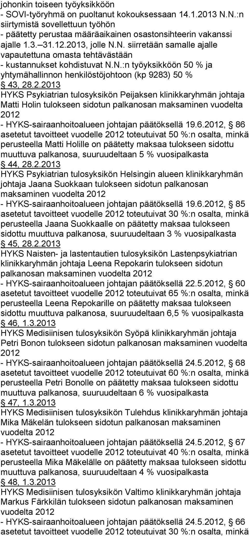 6.2012, 86 asetetut tavoitteet vuodelle 2012 toteutuivat 50 %:n osalta, minkä perusteella Matti Holille on päätetty maksaa tulokseen sidottu muuttuva palkanosa, suuruudeltaan 5 % vuosipalkasta 44, 28.