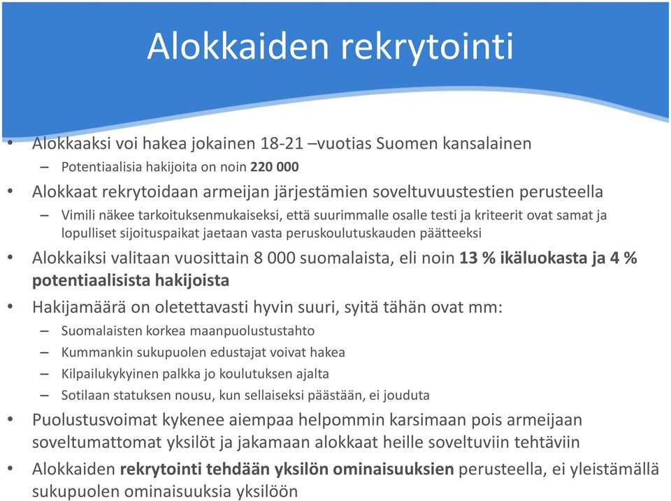 vuosittain 8 000 suomalaista, eli noin 13 % ikäluokasta ja 4 % potentiaalisista hakijoista Hakijamäärä on oletettavasti hyvin suuri, syitä tähän ovat mm: Suomalaisten korkea maanpuolustustahto