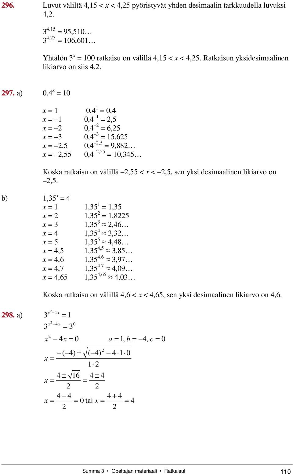 a) 0, 0 0, 0, 0,, 0, 6, 0,,6, 0,, 9,88, 0,, 0, Koska ratkaisu on välillä, < <,, sen yksi desimaalinen likiarvo on,.