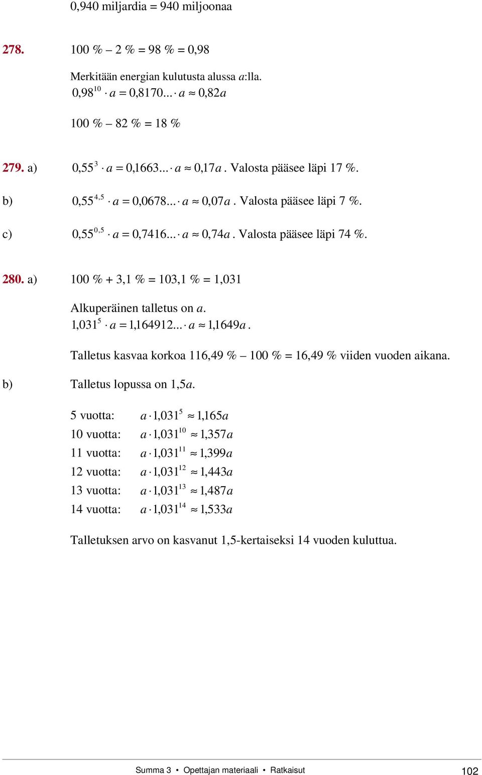 a) 00 % +, % 0, %,0 Alkuperäinen talletus on a.,0 a,69... a, 69a. Talletus kasvaa korkoa 6,9 % 00 % 6,9 % viiden vuoden aikana. b) Talletus lopussa on,a.