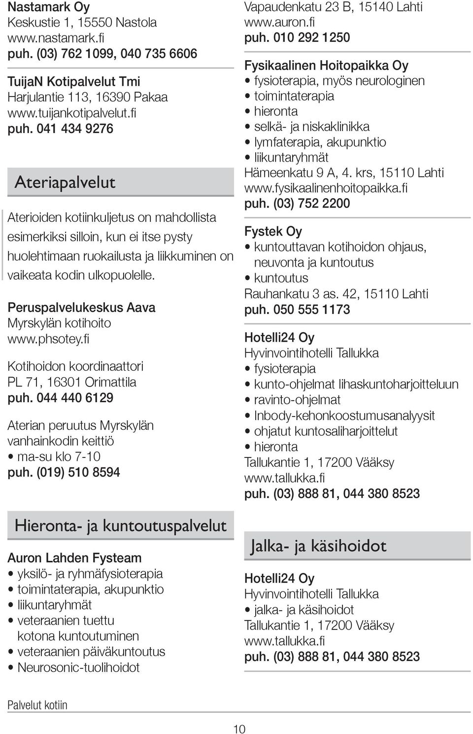 041 434 9276 Ateriapalvelut Aterioiden kotiinkuljetus on mahdollista esimerkiksi silloin, kun ei itse pysty huolehtimaan ruokailusta ja liikkuminen on vaikeata kodin ulkopuolelle.