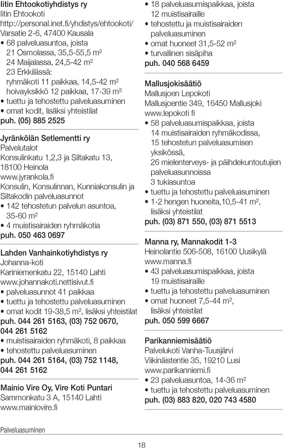 paikkaa, 17-39 m² tuettu ja tehostettu palveluasuminen omat kodit, lisäksi yhteistilat puh. (05) 885 2525 Jyränkölän Setlementti ry Palvelutalot Konsulinkatu 1,2,3 ja Siltakatu 13, 18100 Heinola www.