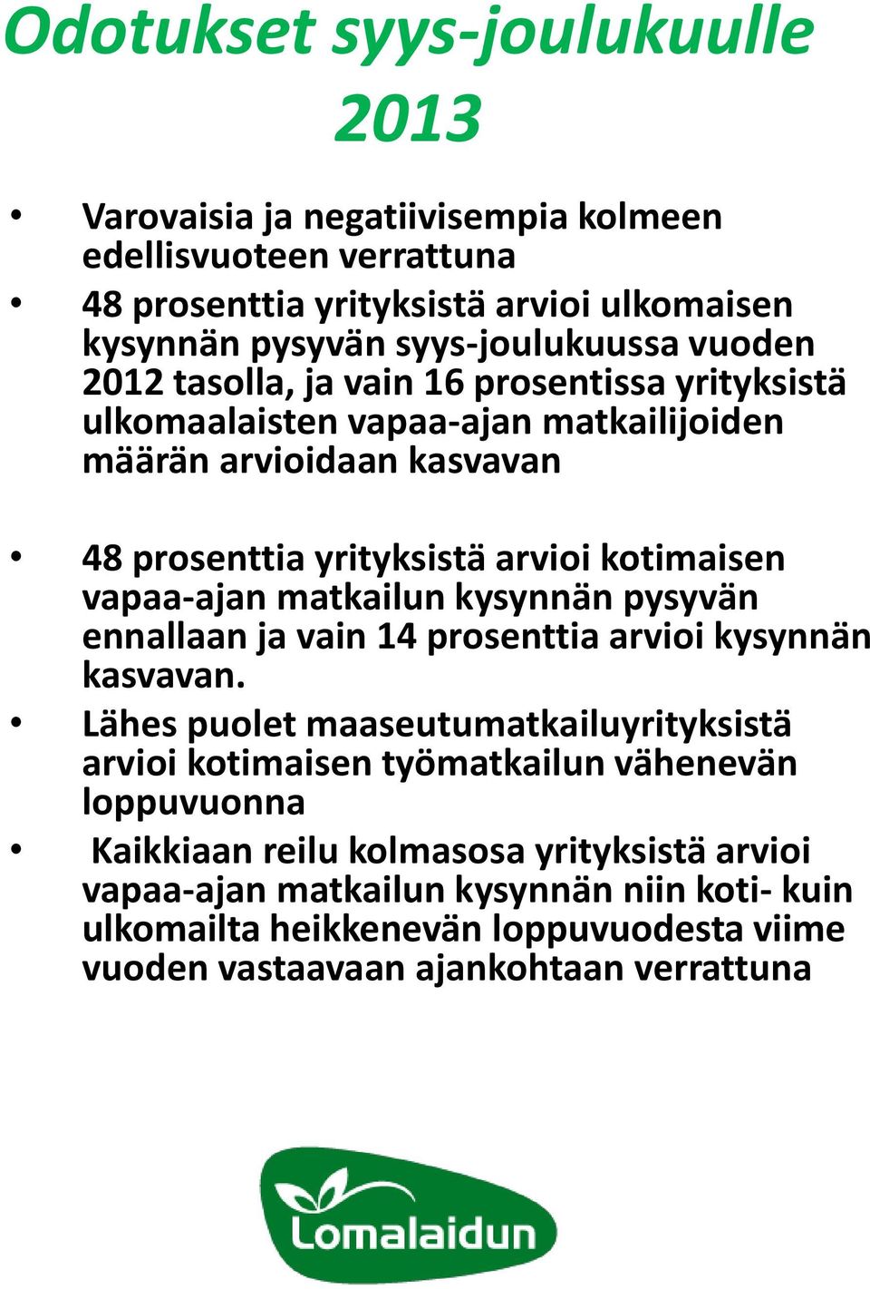 vapaa-ajan matkailun kysynnän pysyvän ennallaan ja vain 14 prosenttia arvioi kysynnän kasvavan.