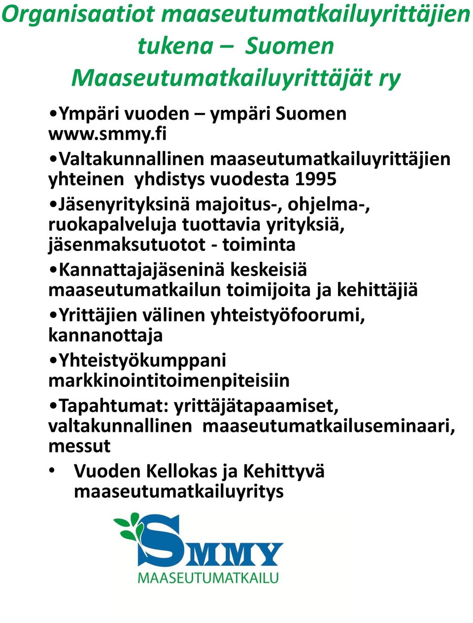 yrityksiä, jäsenmaksutuotot - toiminta Kannattajajäseninä keskeisiä maaseutumatkailun toimijoita ja kehittäjiä Yrittäjien välinen yhteistyöfoorumi,