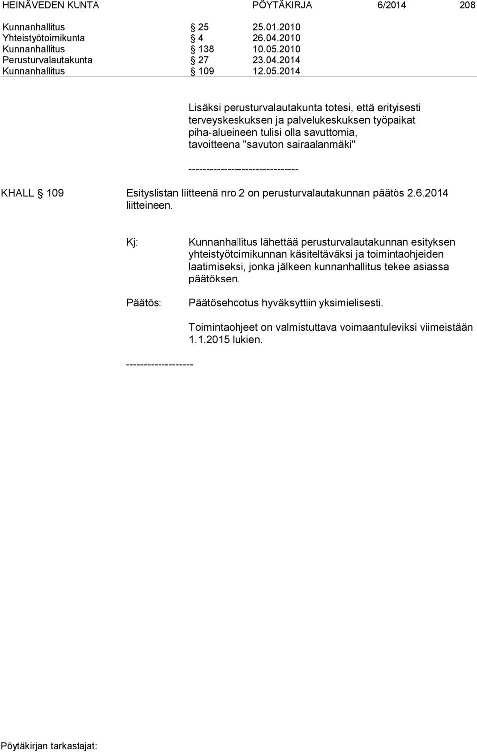 2014 Lisäksi perusturvalautakunta totesi, että erityisesti terveyskeskuksen ja palvelukeskuksen työpaikat piha-alueineen tulisi olla savuttomia, tavoitteena "savuton sairaalanmäki"