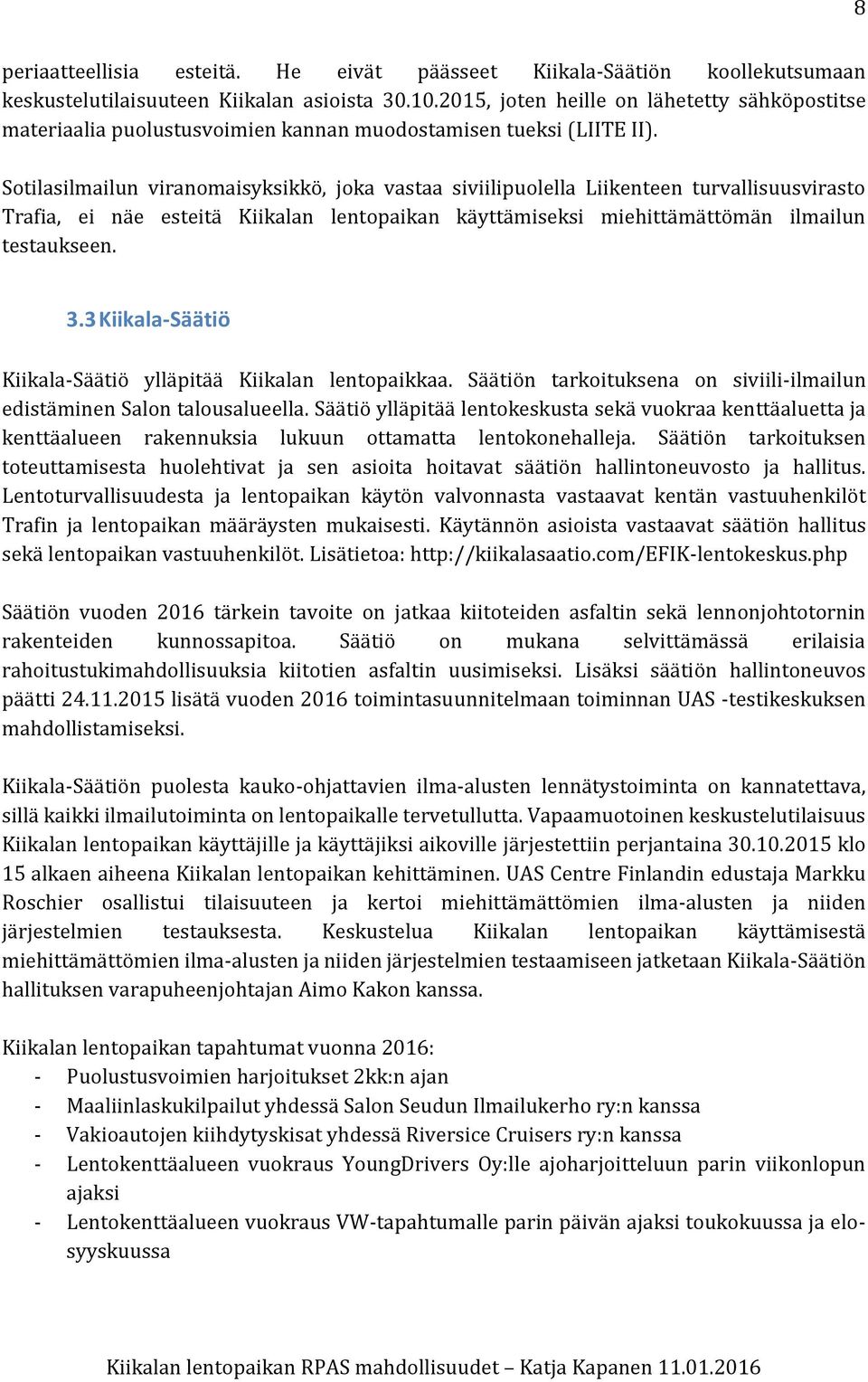 Sotilasilmailun viranomaisyksikkö, joka vastaa siviilipuolella Liikenteen turvallisuusvirasto Trafia, ei näe esteitä Kiikalan lentopaikan käyttämiseksi miehittämättömän ilmailun testaukseen. 3.