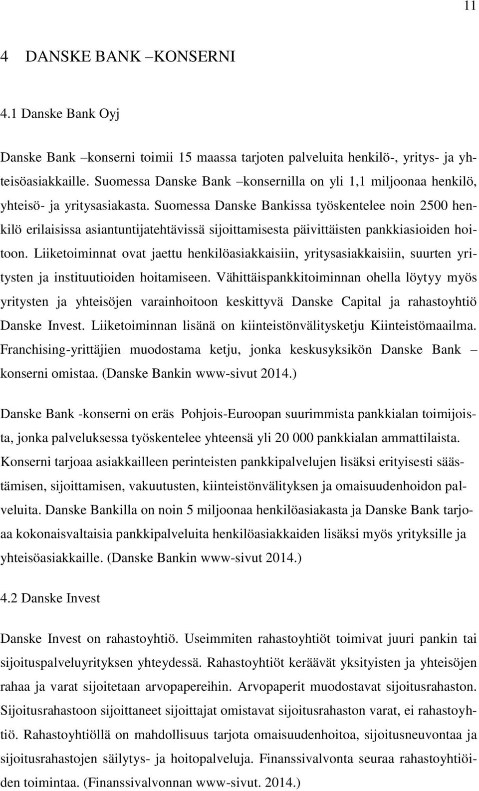 Suomessa Danske Bankissa työskentelee noin 2500 henkilö erilaisissa asiantuntijatehtävissä sijoittamisesta päivittäisten pankkiasioiden hoitoon.