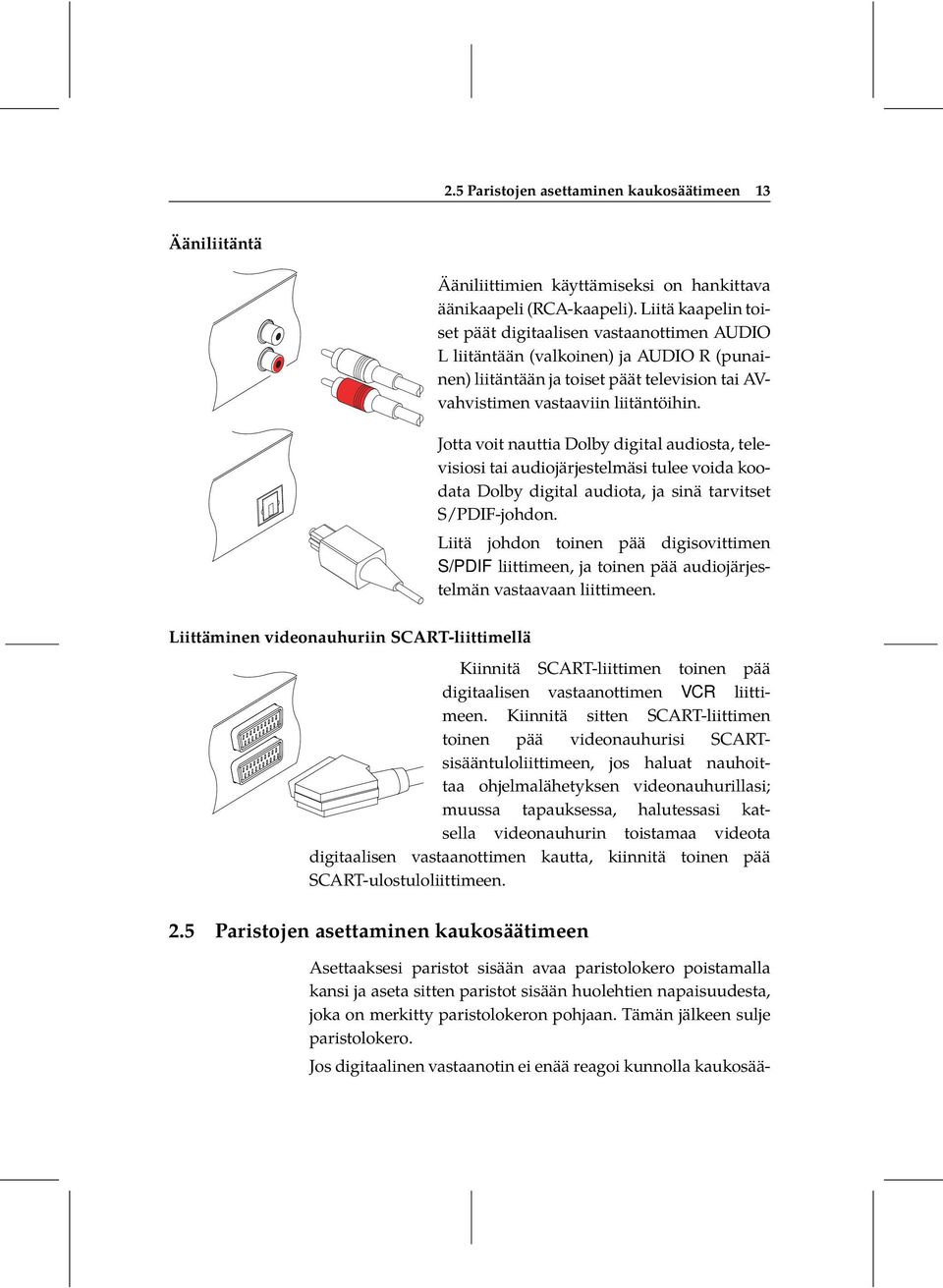 Jotta voit nauttia Dolby digital audiosta, televisiosi tai audiojärjestelmäsi tulee voida koodata Dolby digital audiota, ja sinä tarvitset S/PDIF-johdon.