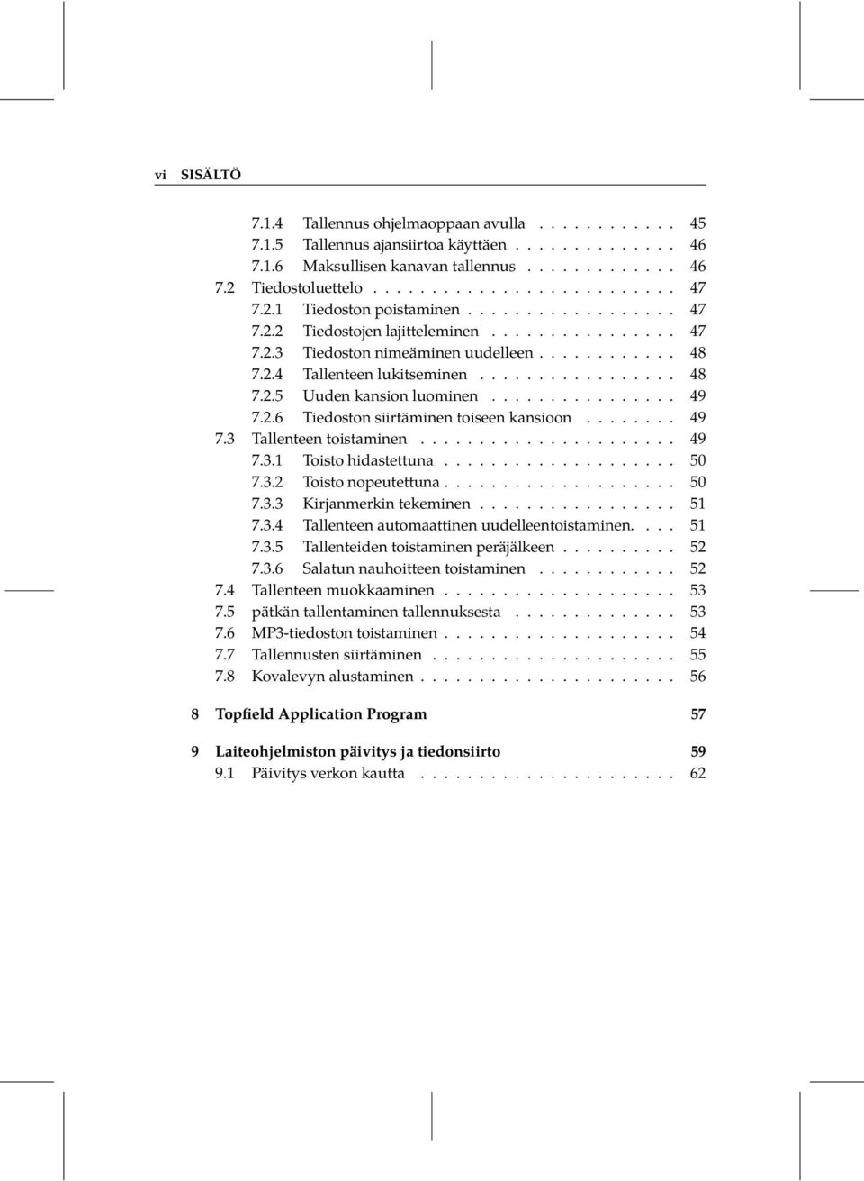 ............... 49 7.2.6 Tiedoston siirtäminen toiseen kansioon........ 49 7.3 Tallenteen toistaminen...................... 49 7.3.1 Toisto hidastettuna.................... 50 7.3.2 Toisto nopeutettuna.