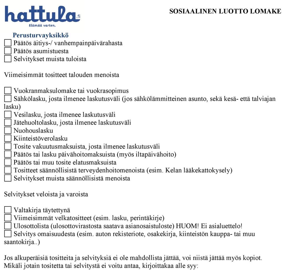 vakuutusmaksuista, josta ilmenee laskutusväli Päätös tai lasku päivähoitomaksuista (myös iltapäivähoito) Päätös tai muu tosite elatusmaksuista Tositteet säännöllisistä terveydenhoitomenoista (esim.