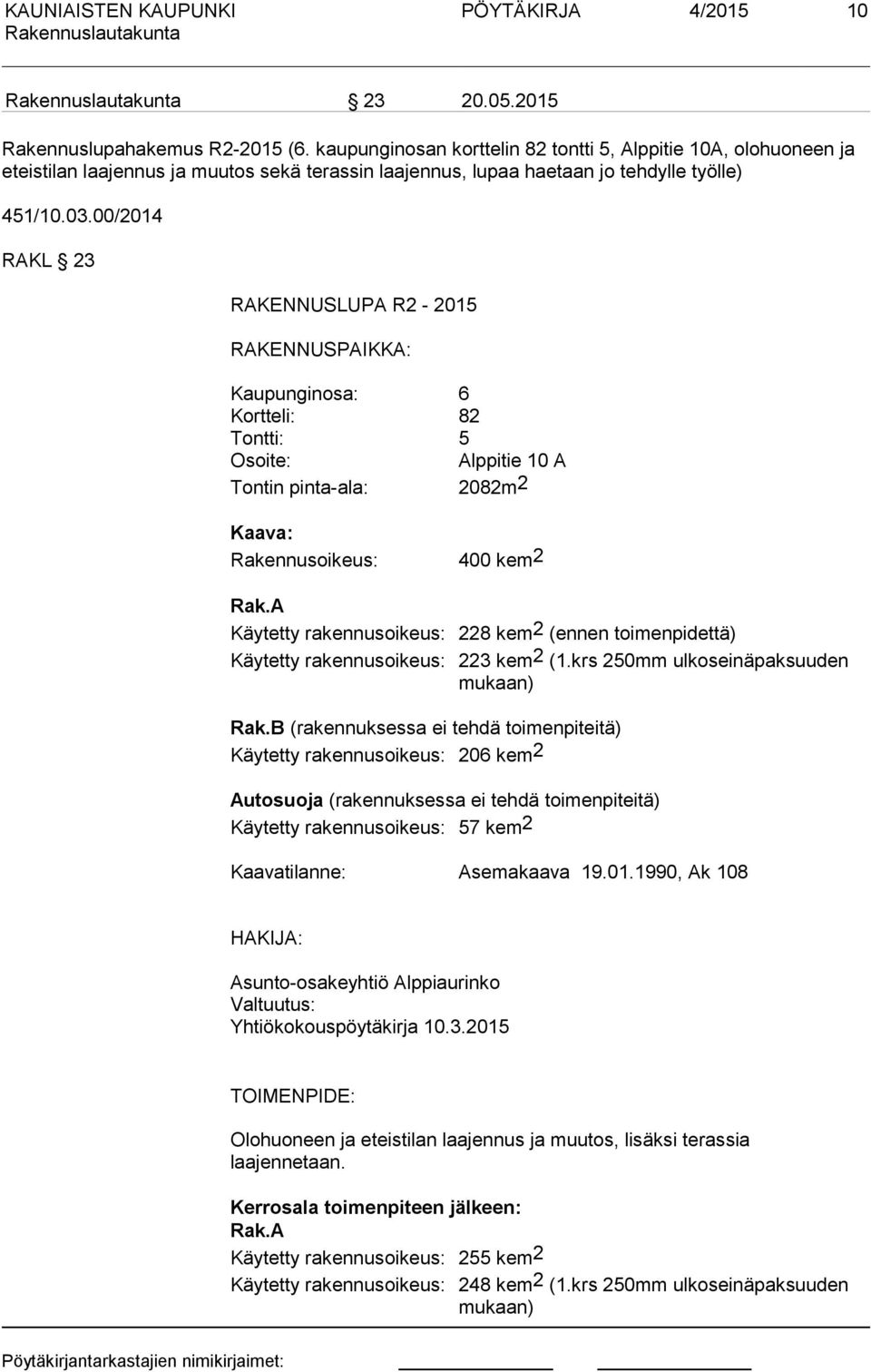 00/2014 RAKL 23 RAKENNUSLUPA R2-2015 RAKENNUSPAIKKA: Kaupunginosa: 6 Kortteli: 82 Tontti: 5 Osoite: Alppitie 10 A Tontin pinta-ala: 2082m2 Kaava: Rakennusoikeus: 400 kem2 Rak.