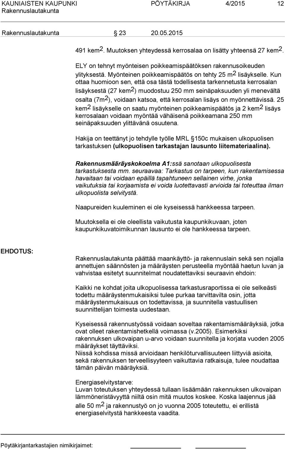 Kun ottaa huomioon sen, että osa tästä todellisesta tarkennetusta kerrosalan lisäyksestä (27 kem2) muodostuu 250 mm seinäpaksuuden yli menevältä osalta (7m2), voidaan katsoa, että kerrosalan lisäys